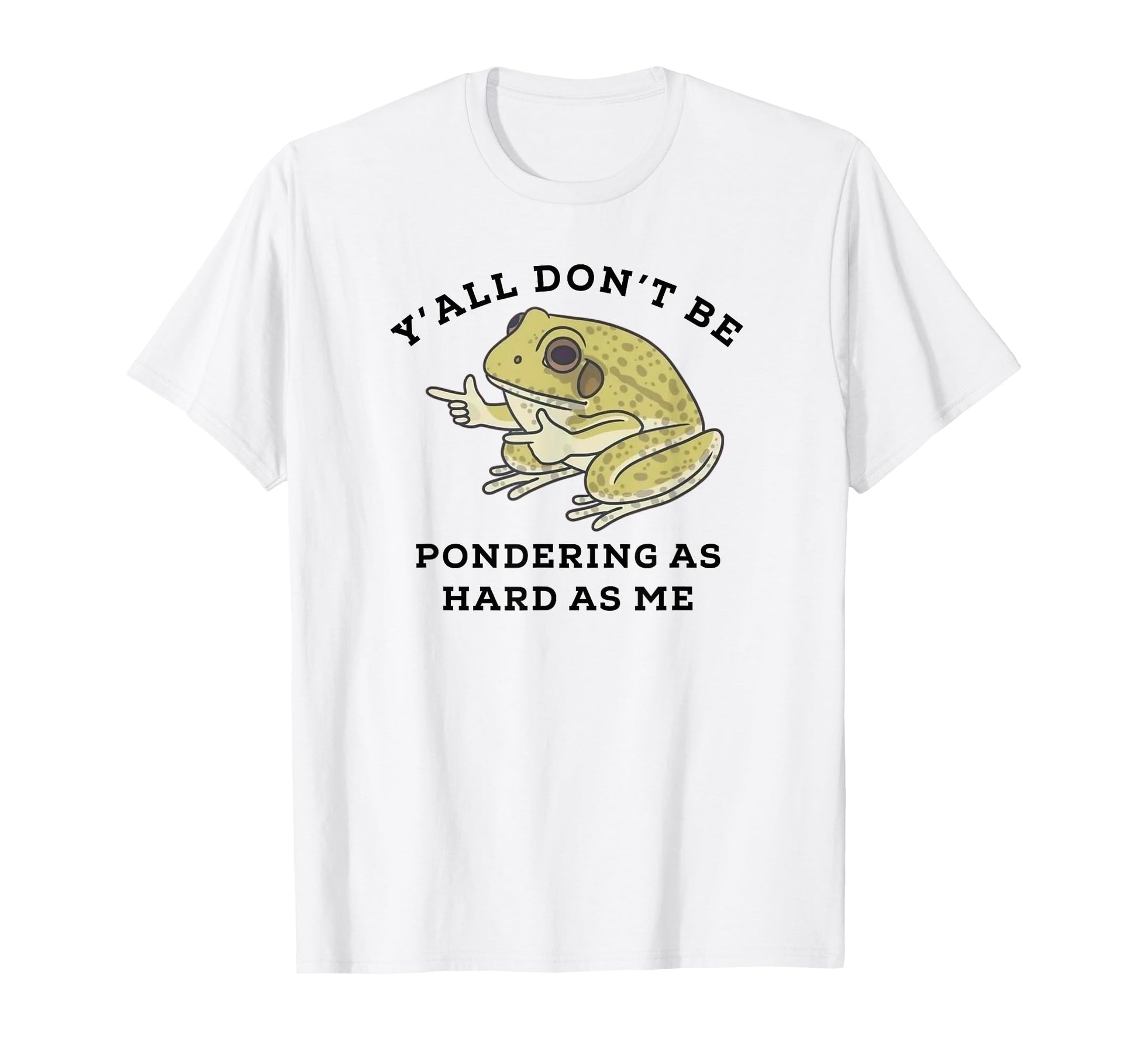 Yall Dont Be Pondering As Hard As Me T-Shirt - Streetwear Style for Adults - T-Shirt, Sweatshirt, Hoodie
