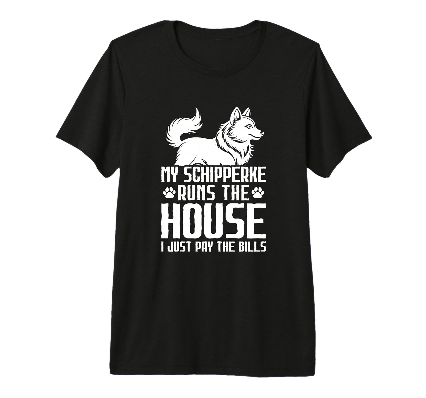My Schipperke Runs House I Just Pay T-Shirt - Custom Art Print Unisex - T-Shirt, Sweatshirt, Hoodie