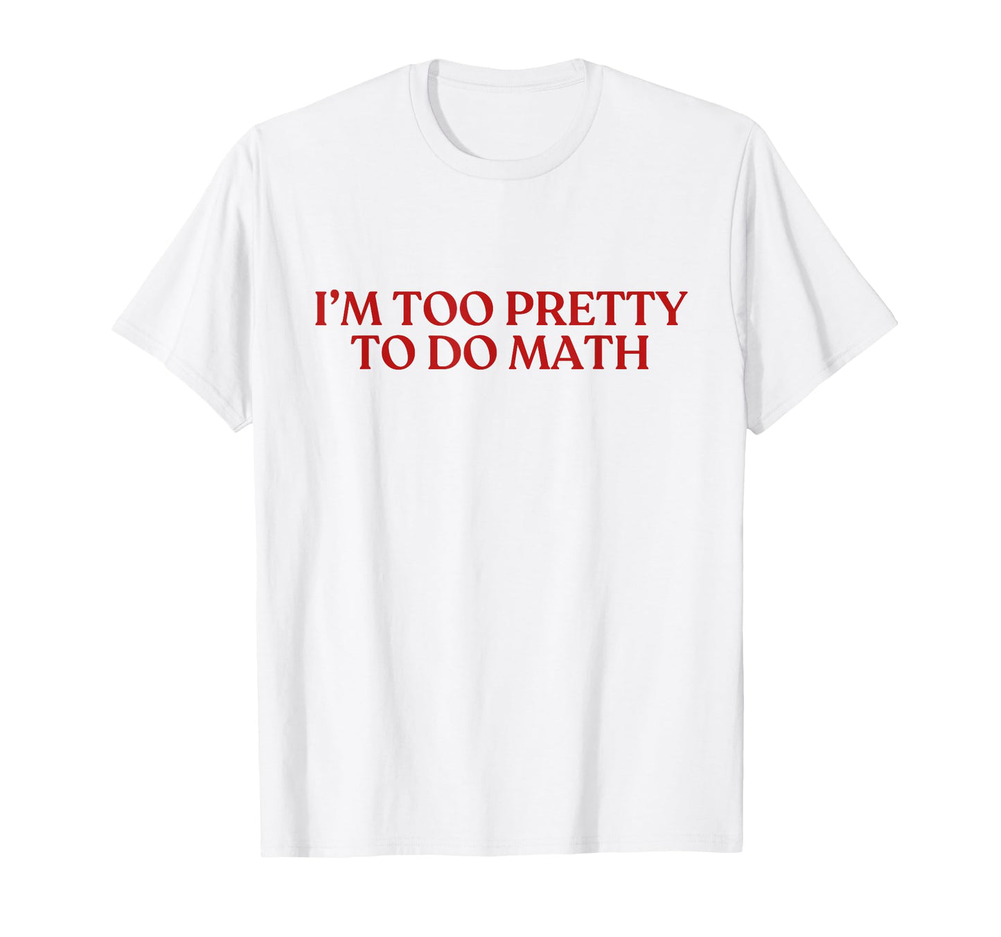 Im Too Pretty To Do Math Y2K Aesthetic T-Shirt - Novelty Apparel Unisex - T-Shirt, Sweatshirt, Hoodie