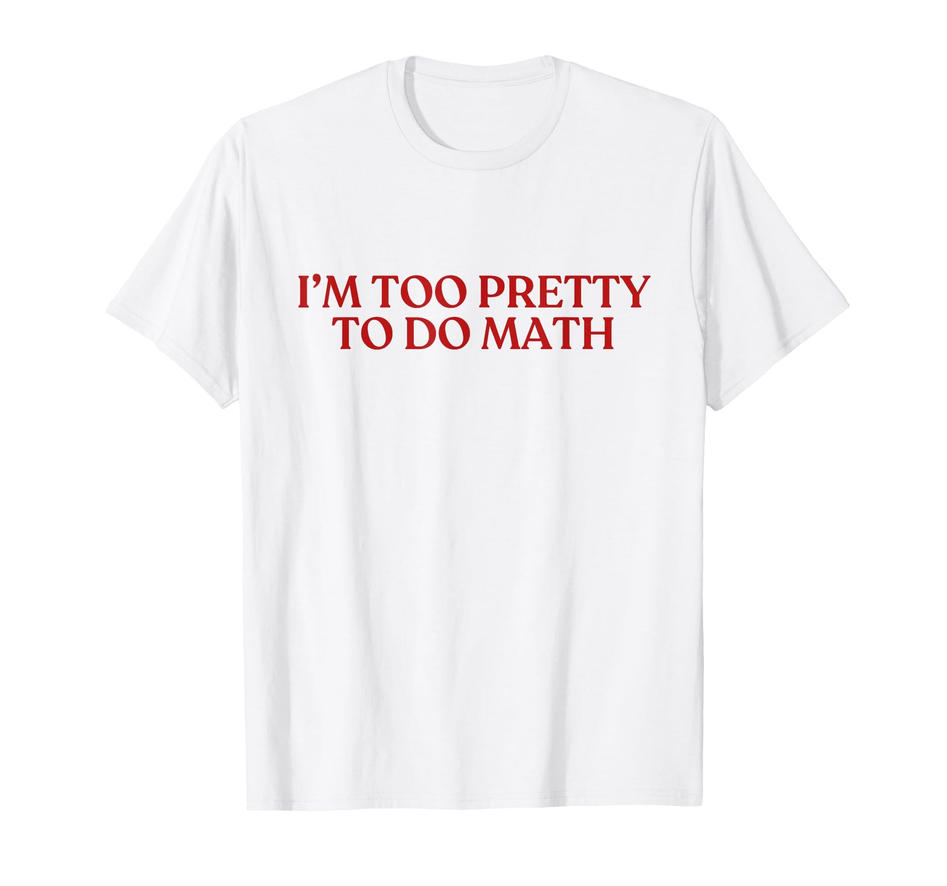 Im Too Pretty To Do Math Y2K Aesthetic T-Shirt - Novelty Apparel Unisex - T-Shirt, Sweatshirt, Hoodie