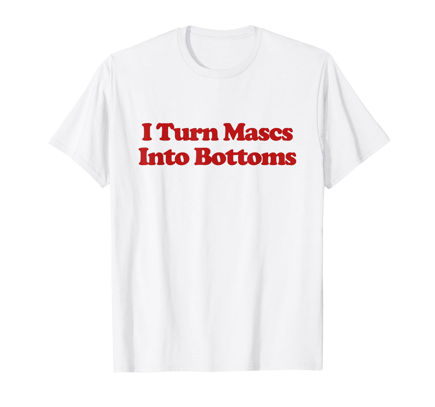 I Turn Mascs Into Bottoms Y2K T-Shirt - Novelty Apparel Men Women - T-Shirt, Sweatshirt, Hoodie