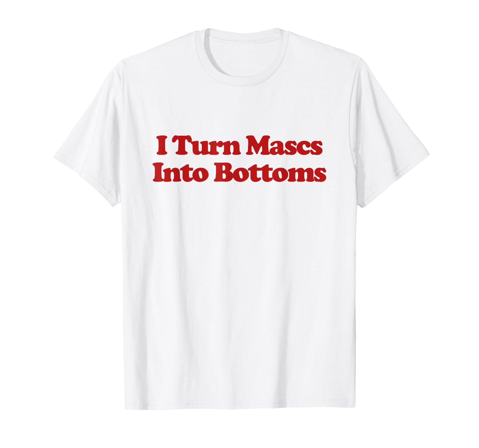 I Turn Mascs Into Bottoms Y2K T-Shirt - Novelty Apparel Men Women - T-Shirt, Sweatshirt, Hoodie