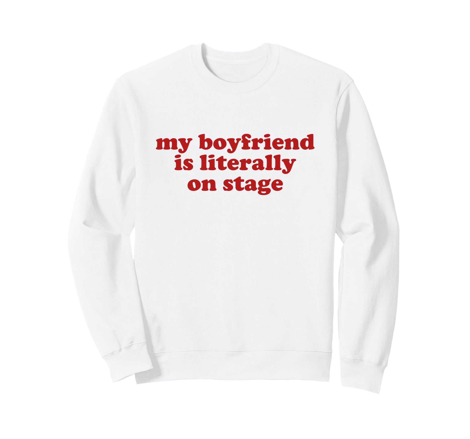 My Boyfriend Is Literally Stage Sweatshirt - Aesthetic Graphic Men Women - T-Shirt, Sweatshirt, Hoodie