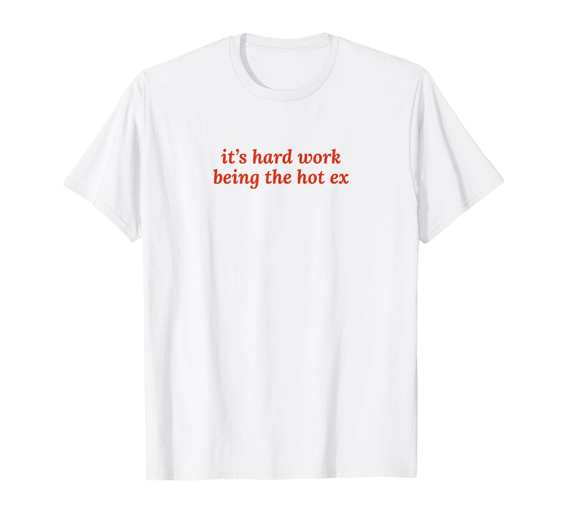 Its Hard Work Being Hot Ex Funny Y2K T-Shirt - Minimalist Print Men Women - T-Shirt, Sweatshirt, Hoodie