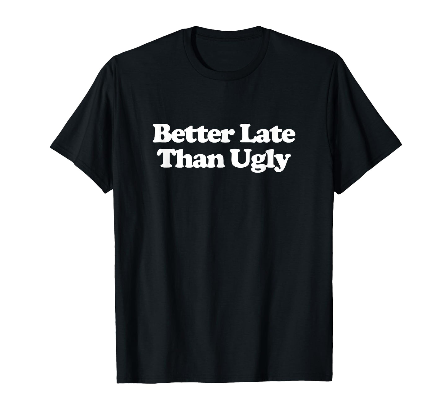 Better Late Than Ugly Y2K Aesthetic T-Shirt - Novelty Apparel Men Women - T-Shirt, Sweatshirt, Hoodie
