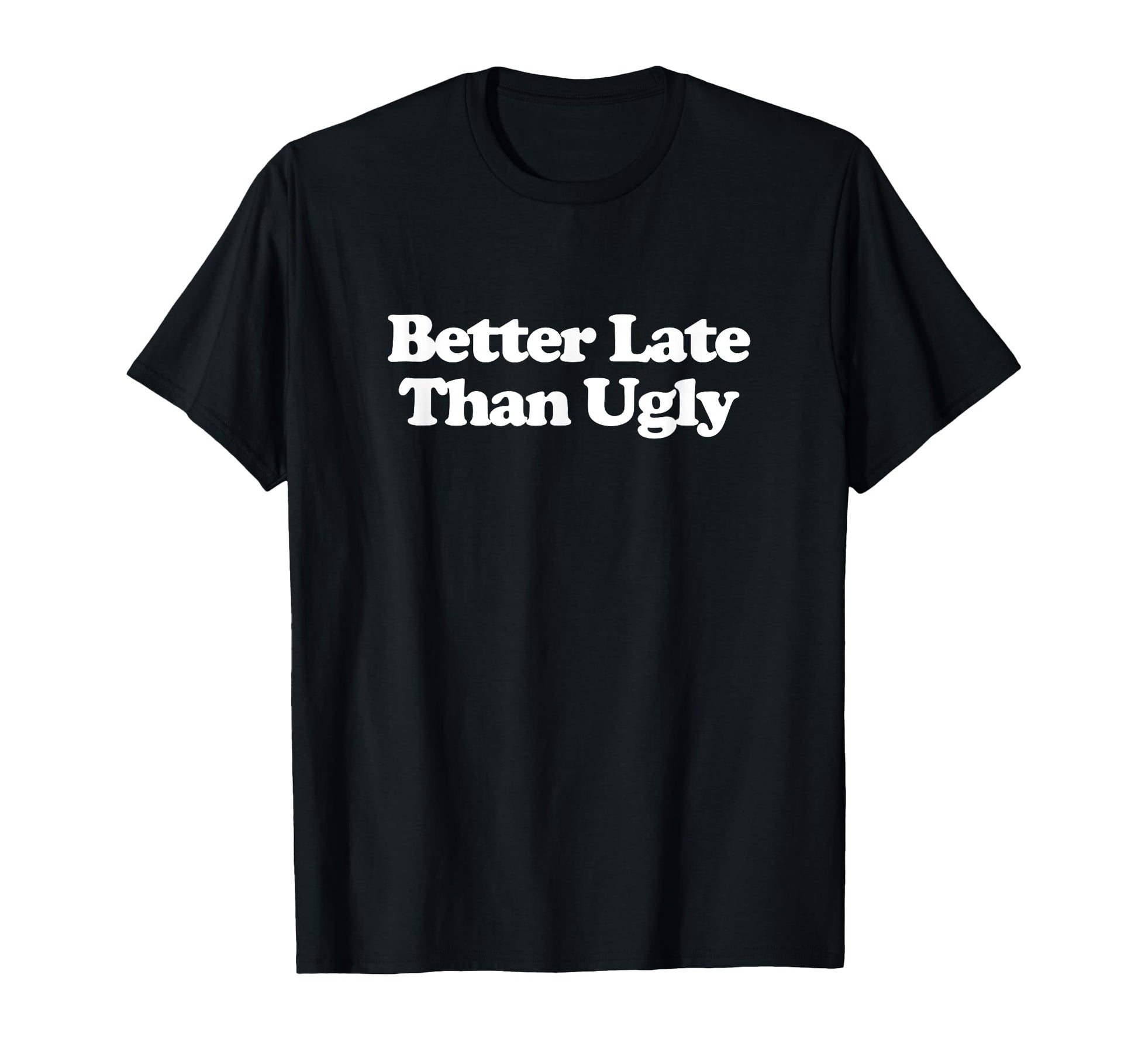 Better Late Than Ugly Y2K Aesthetic T-Shirt - Novelty Apparel Men Women - T-Shirt, Sweatshirt, Hoodie