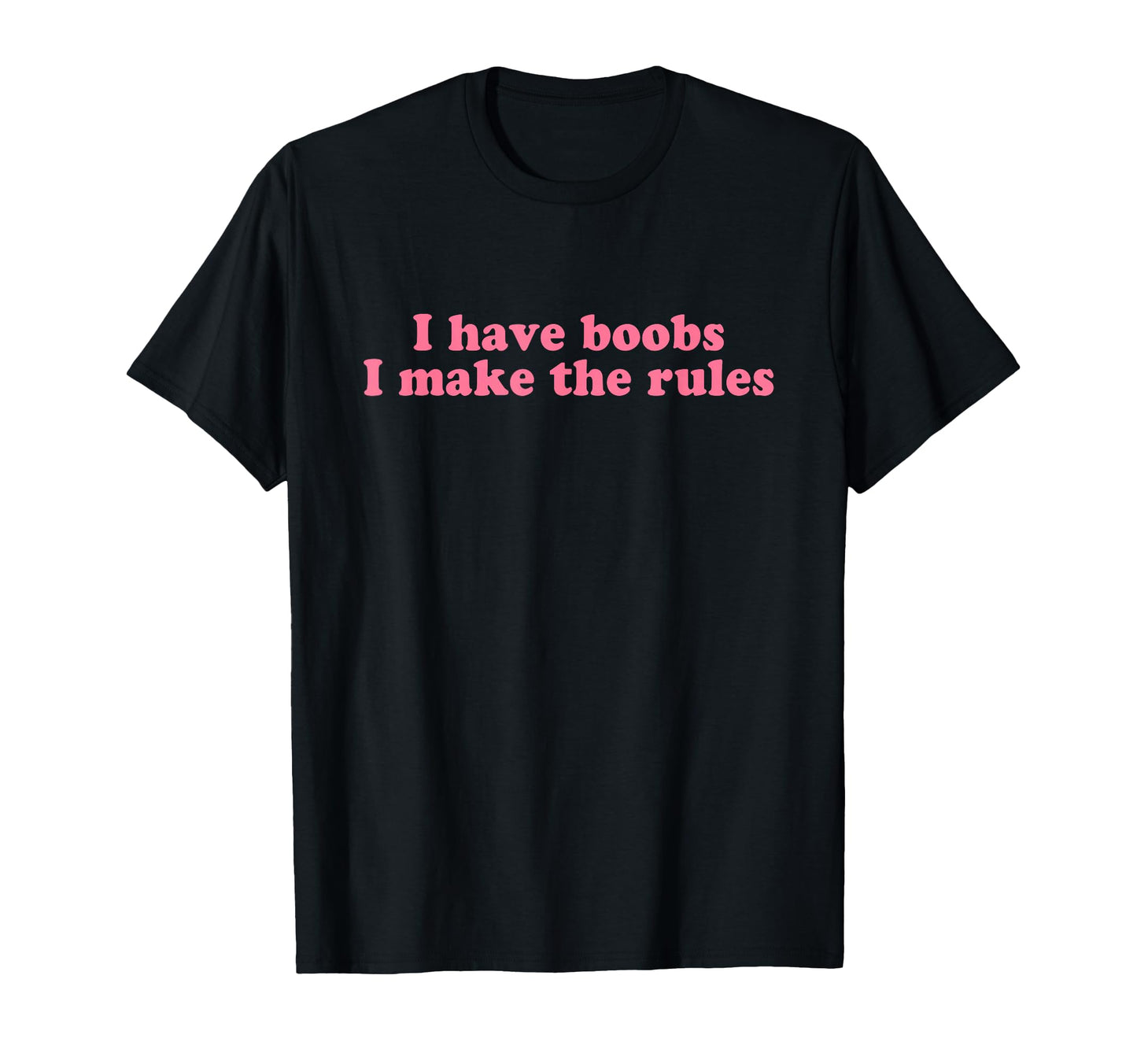 I Have Boobs I Make Rules Y2K T-Shirt - Fun Novelty Design Men Women - T-Shirt, Sweatshirt, Hoodie