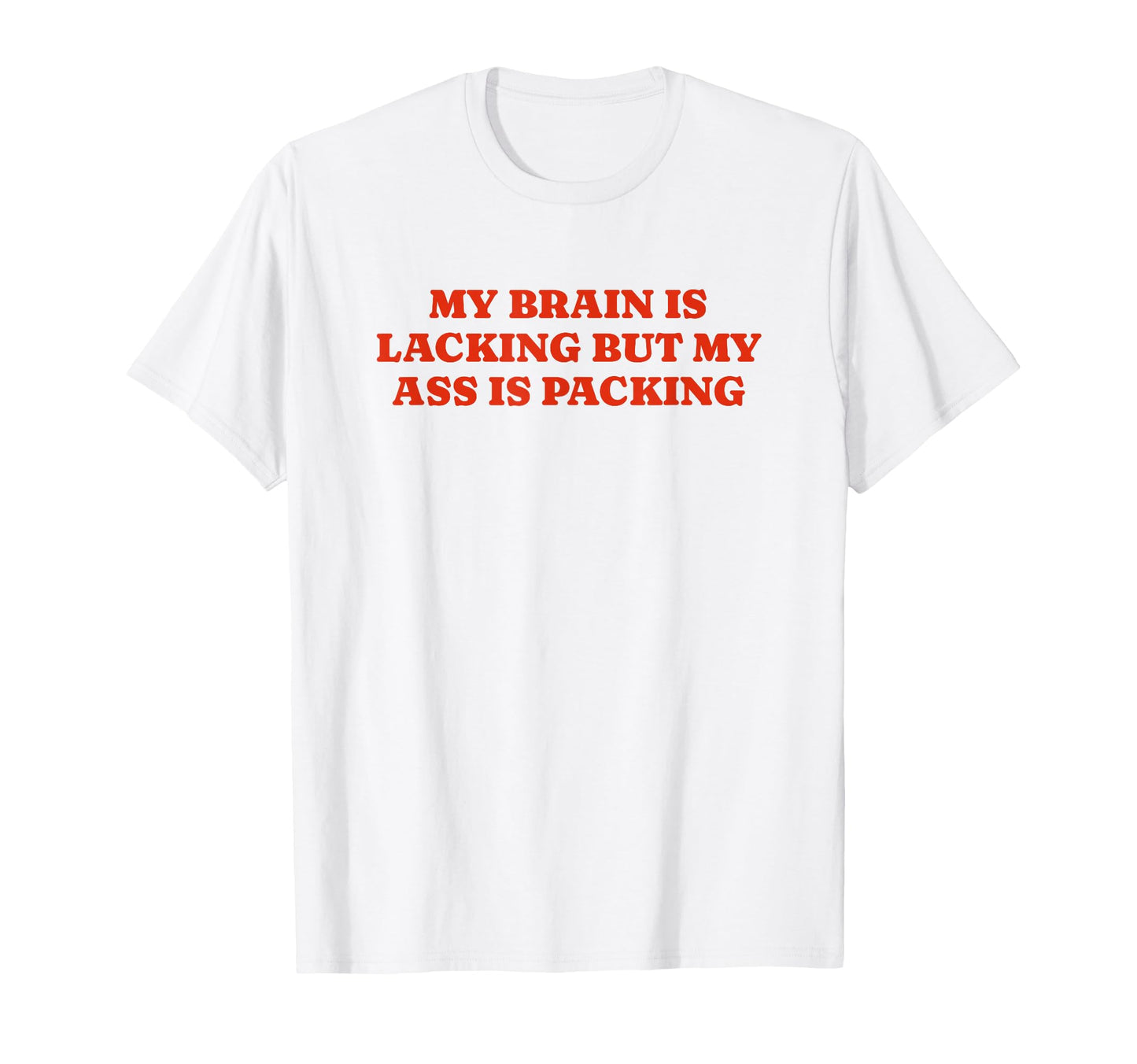 My Brain Is Lacking But My Ass Is Packing T-Shirt - Graphic Print Unisex - T-Shirt, Sweatshirt, Hoodie