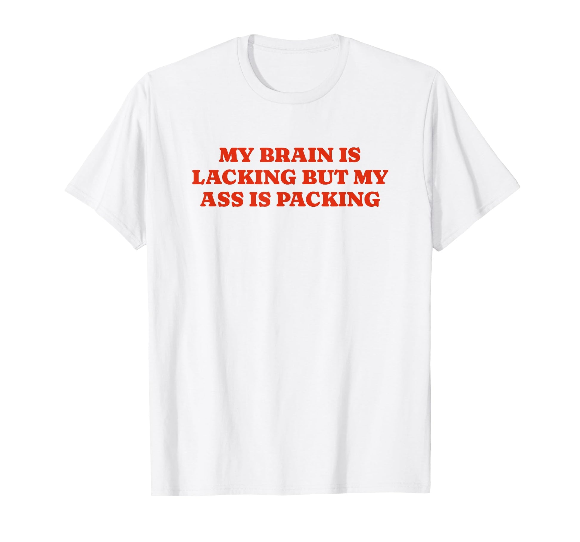 My Brain Is Lacking But My Ass Is Packing T-Shirt - Graphic Print Unisex - T-Shirt, Sweatshirt, Hoodie