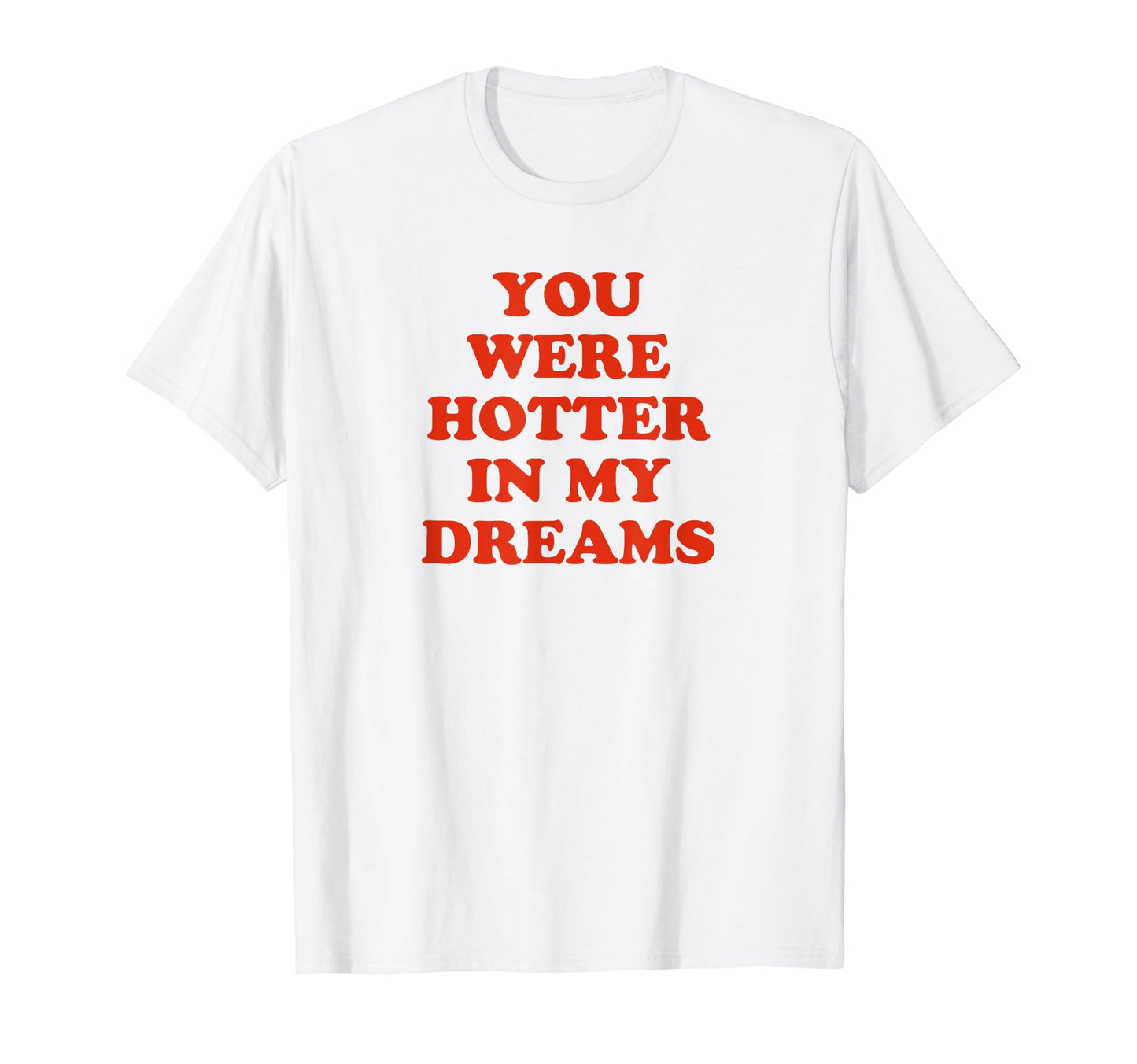 You Were Hotter My Dreams Y2K Aesthetic T-Shirt - Unique Graphic for Adults - T-Shirt, Sweatshirt, Hoodie