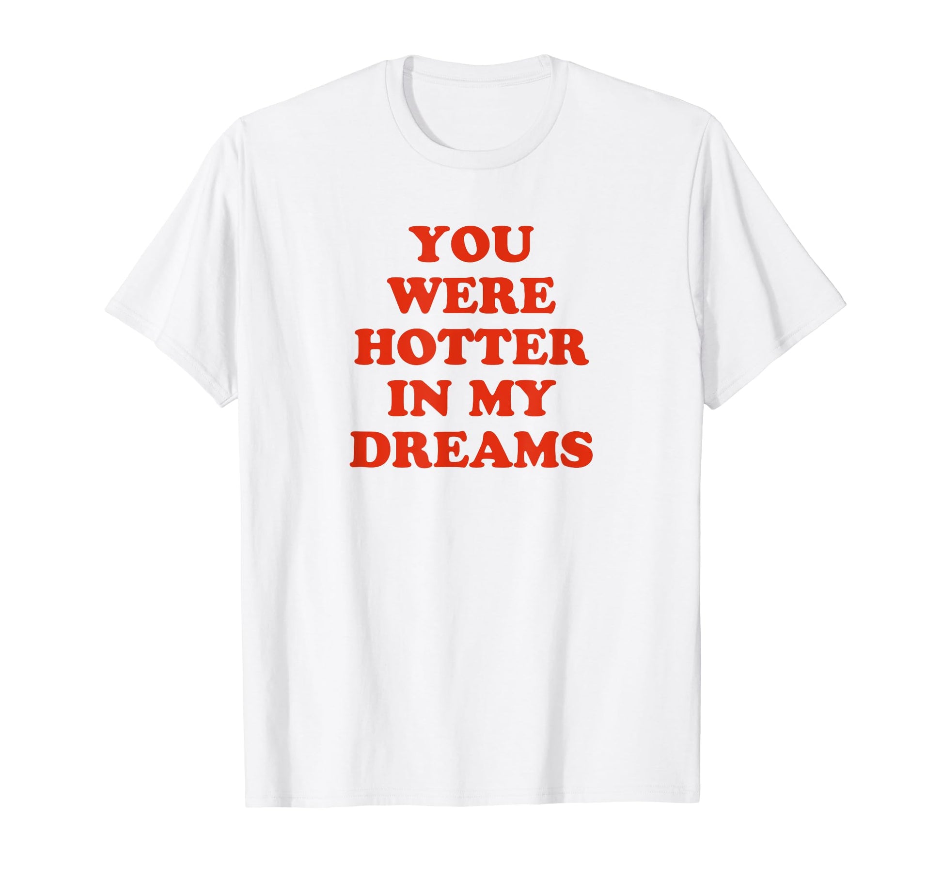 You Were Hotter My Dreams Y2K Aesthetic T-Shirt - Unique Graphic for Adults - T-Shirt, Sweatshirt, Hoodie