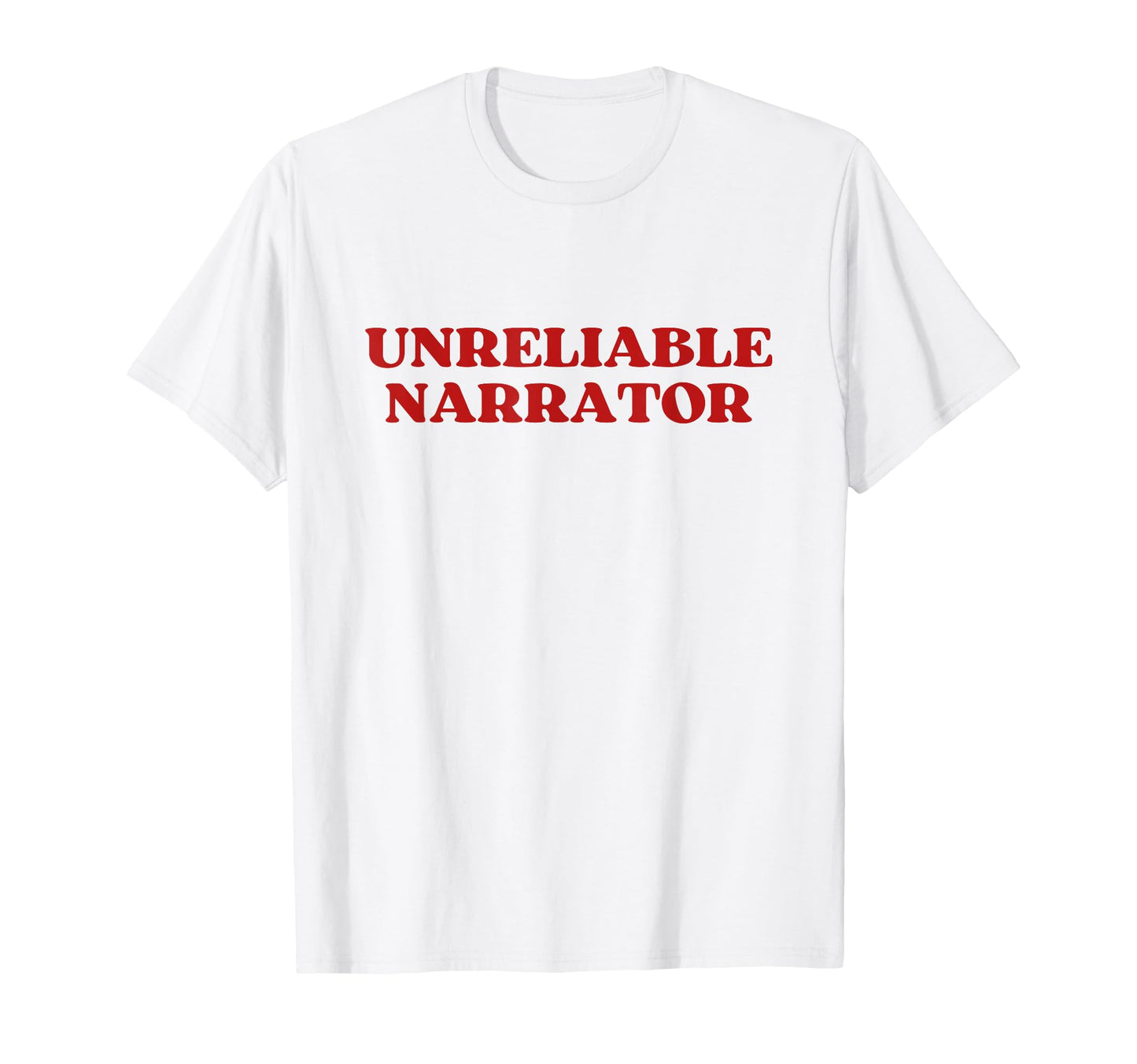 Unreliable Narrator Funny Sarcastic T-Shirt - Custom Art Print Men Women - T-Shirt, Sweatshirt, Hoodie