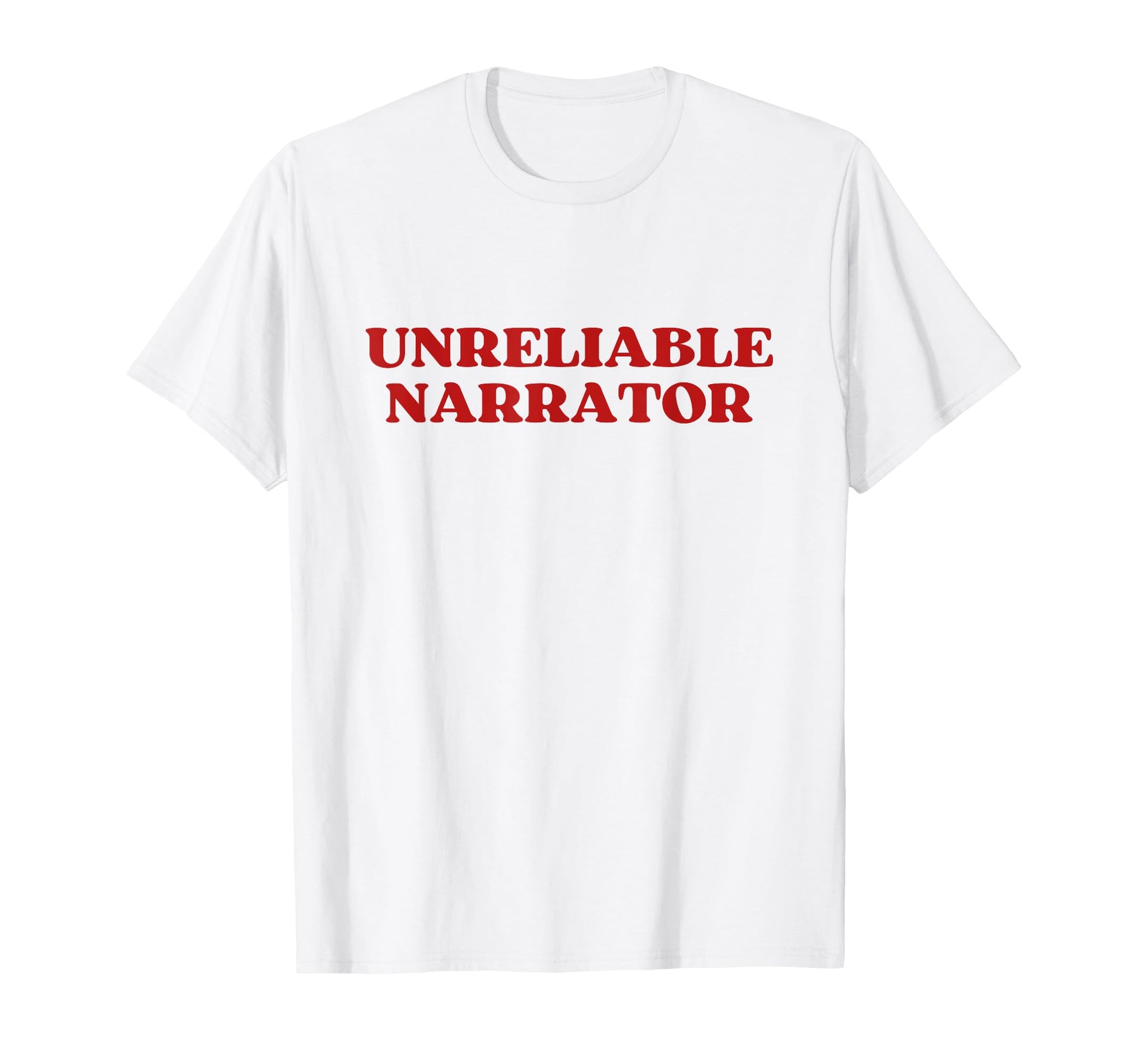 Unreliable Narrator Funny Sarcastic T-Shirt - Custom Art Print Men Women - T-Shirt, Sweatshirt, Hoodie