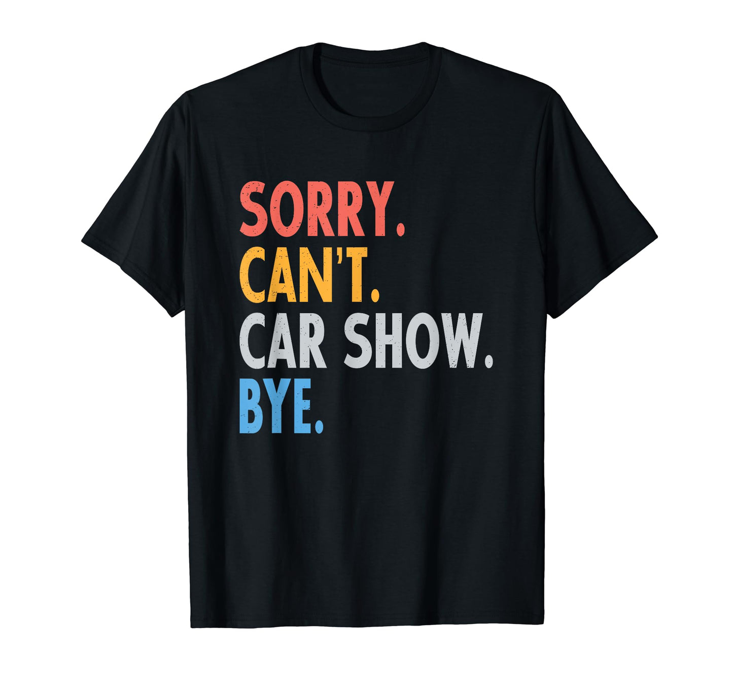 Sorry Cant Car Show Bye Funny Car T-Shirt - Fun Novelty Design for Adults - T-Shirt, Sweatshirt, Hoodie