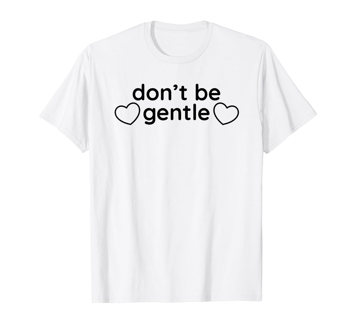 Dont Be Gentle Funny Y2K Aesthetic T-Shirt - Novelty Apparel Unisex - T-Shirt, Sweatshirt, Hoodie