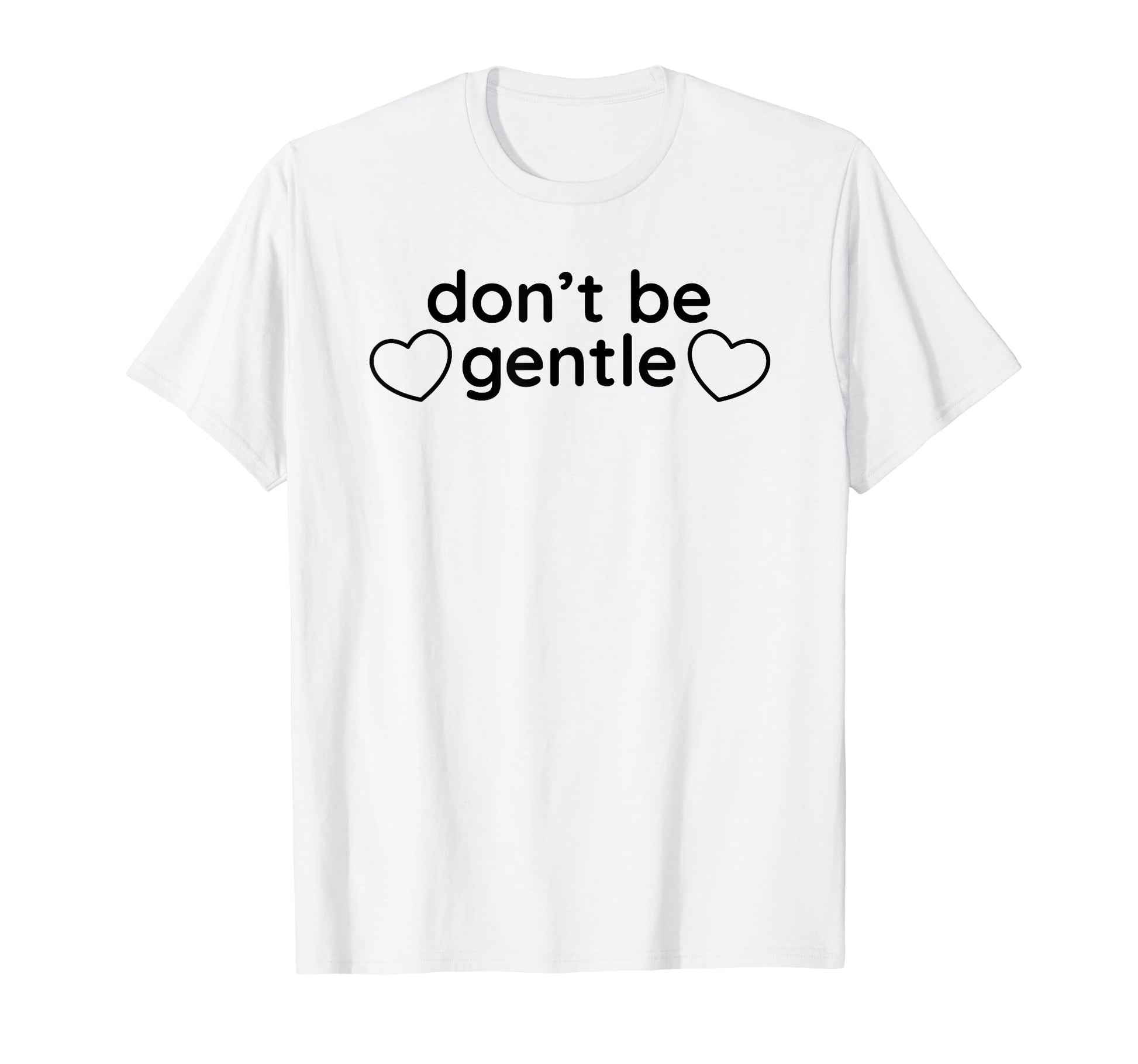 Dont Be Gentle Funny Y2K Aesthetic T-Shirt - Novelty Apparel Unisex - T-Shirt, Sweatshirt, Hoodie