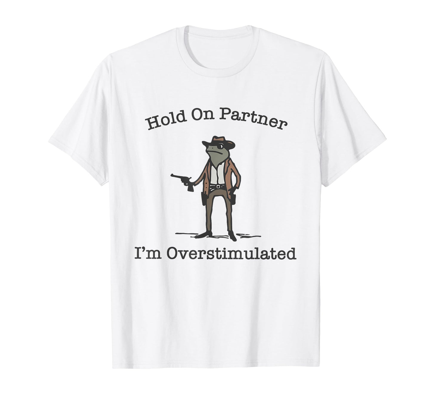 Hold Partner Im Overstimulated Cowboy T-Shirt - Minimalist Print Unisex - T-Shirt, Sweatshirt, Hoodie