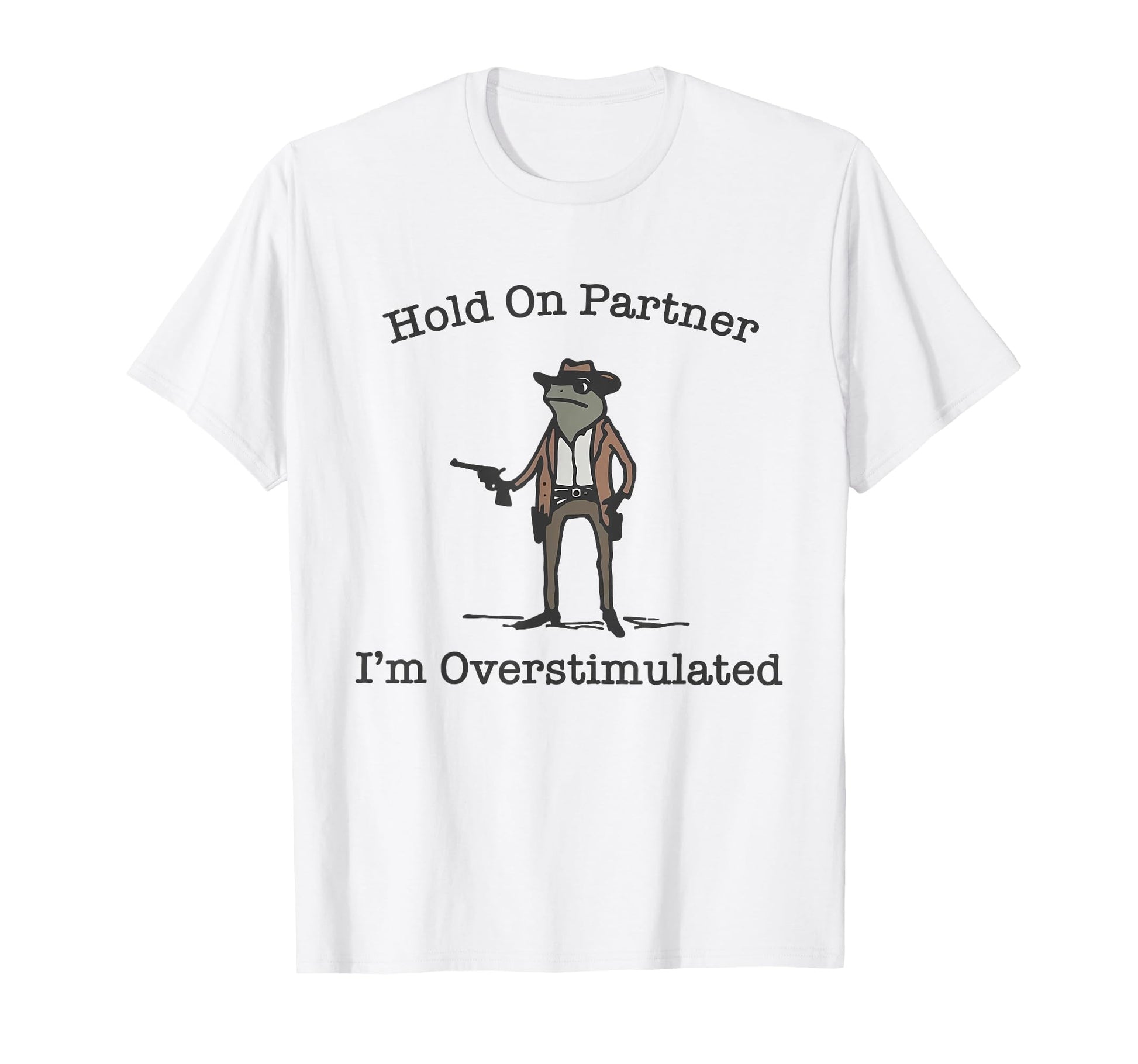 Hold Partner Im Overstimulated Cowboy T-Shirt - Minimalist Print Unisex - T-Shirt, Sweatshirt, Hoodie