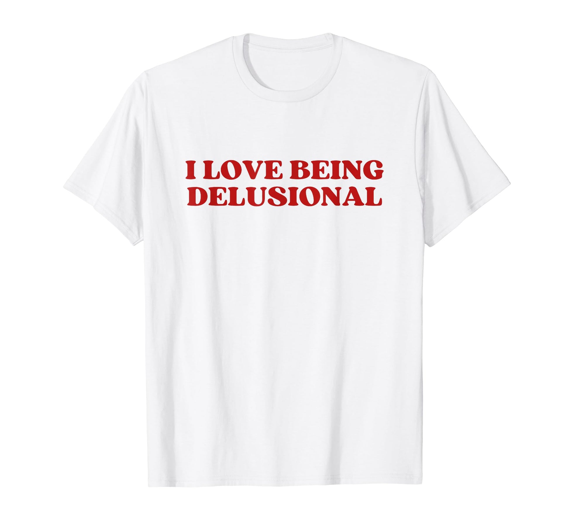 I Love Being Delusional Y2K Aesthetic T-Shirt - Novelty Apparel Unisex - T-Shirt, Sweatshirt, Hoodie