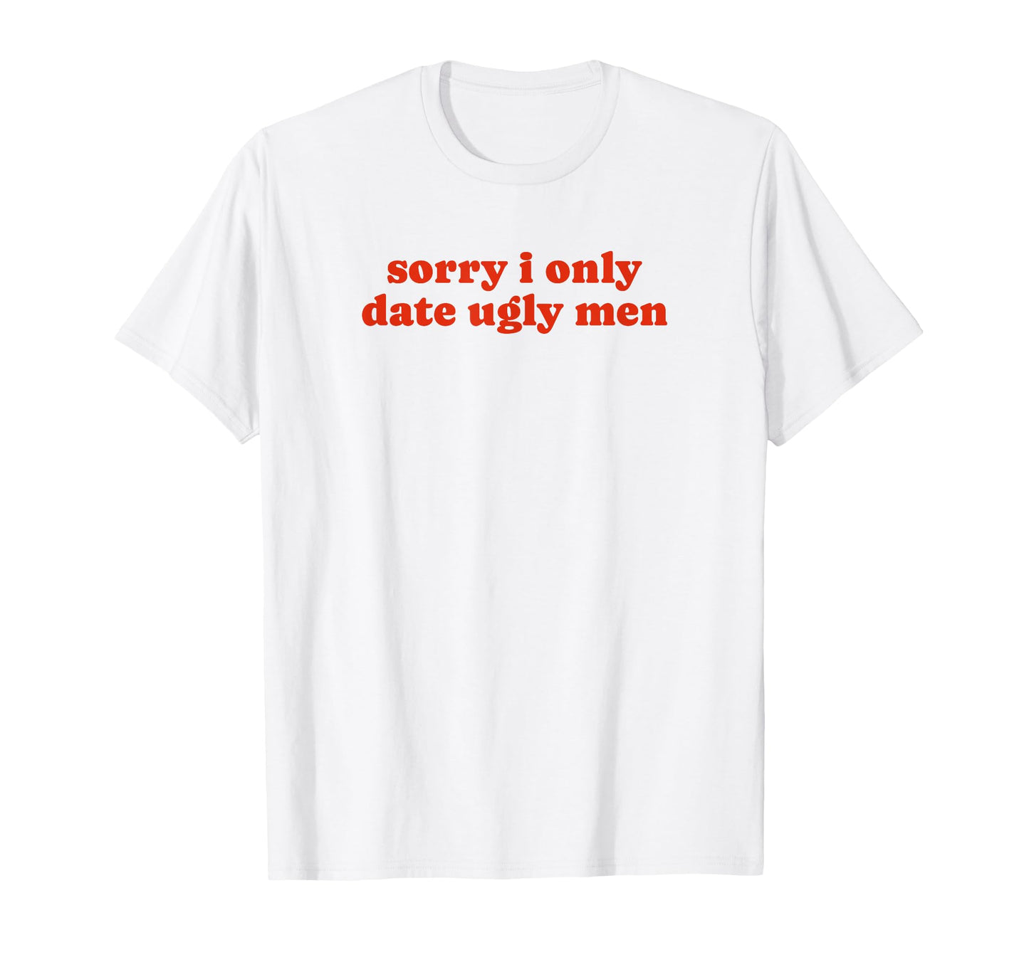 Sorry I Only Date Ugly Funny Y2K T-Shirt - Streetwear Style Men Women - T-Shirt, Sweatshirt, Hoodie