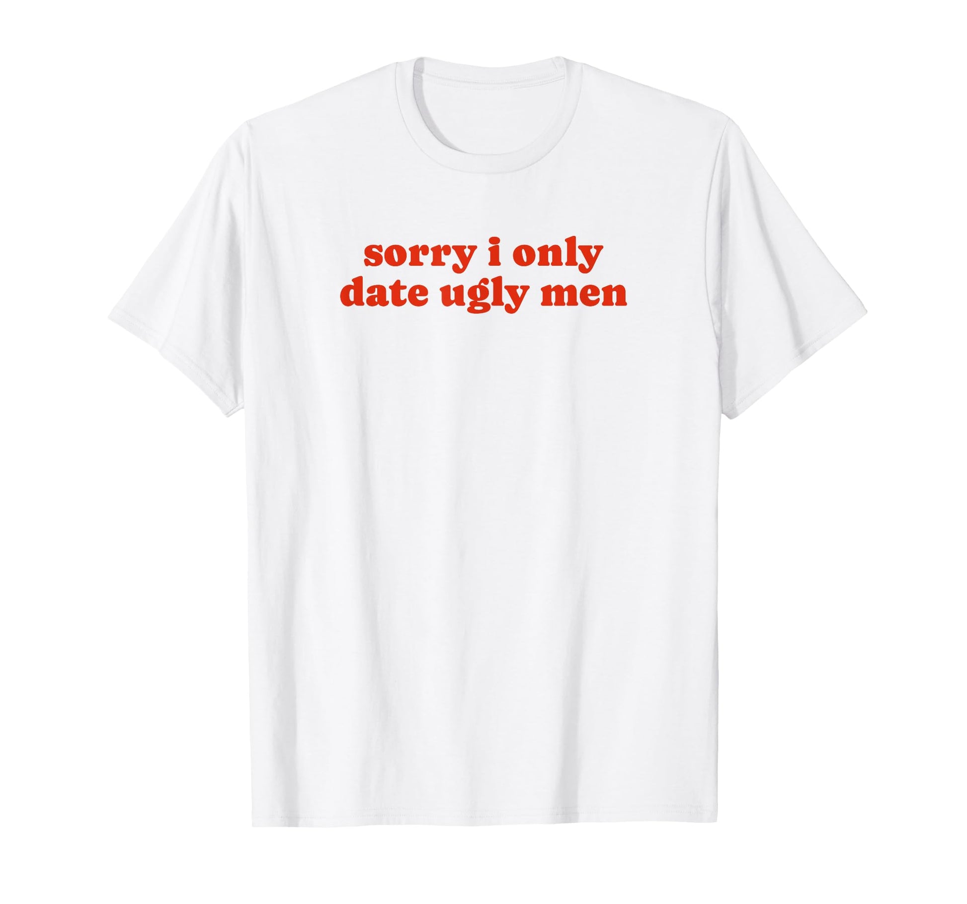 Sorry I Only Date Ugly Funny Y2K T-Shirt - Streetwear Style Men Women - T-Shirt, Sweatshirt, Hoodie