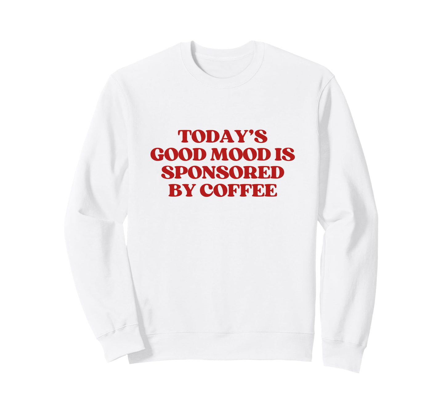 Todays Good Mood Is Sponsored Sweatshirt - Custom Art Print Men Women - T-Shirt, Sweatshirt, Hoodie