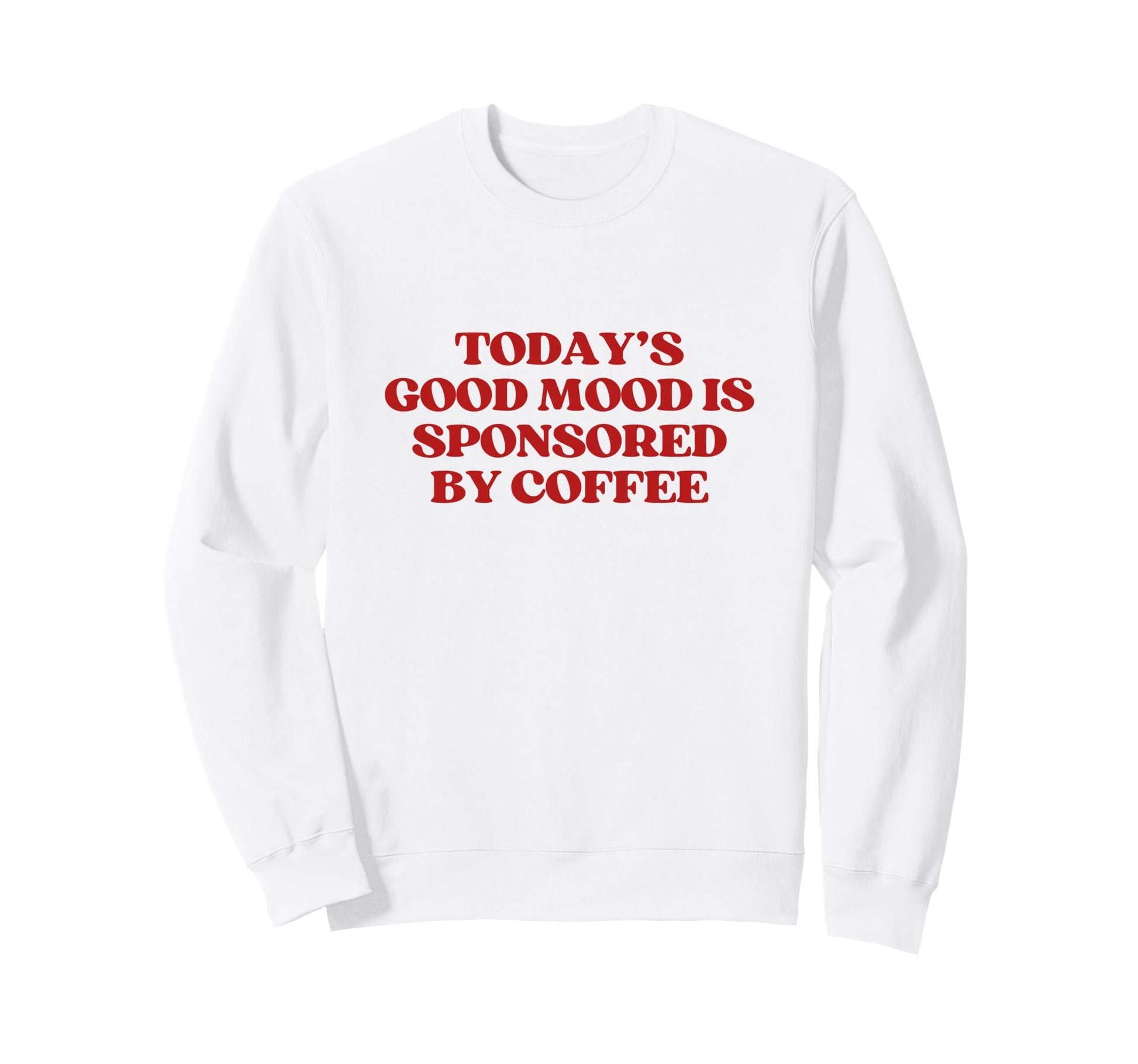 Todays Good Mood Is Sponsored Sweatshirt - Custom Art Print Men Women - T-Shirt, Sweatshirt, Hoodie