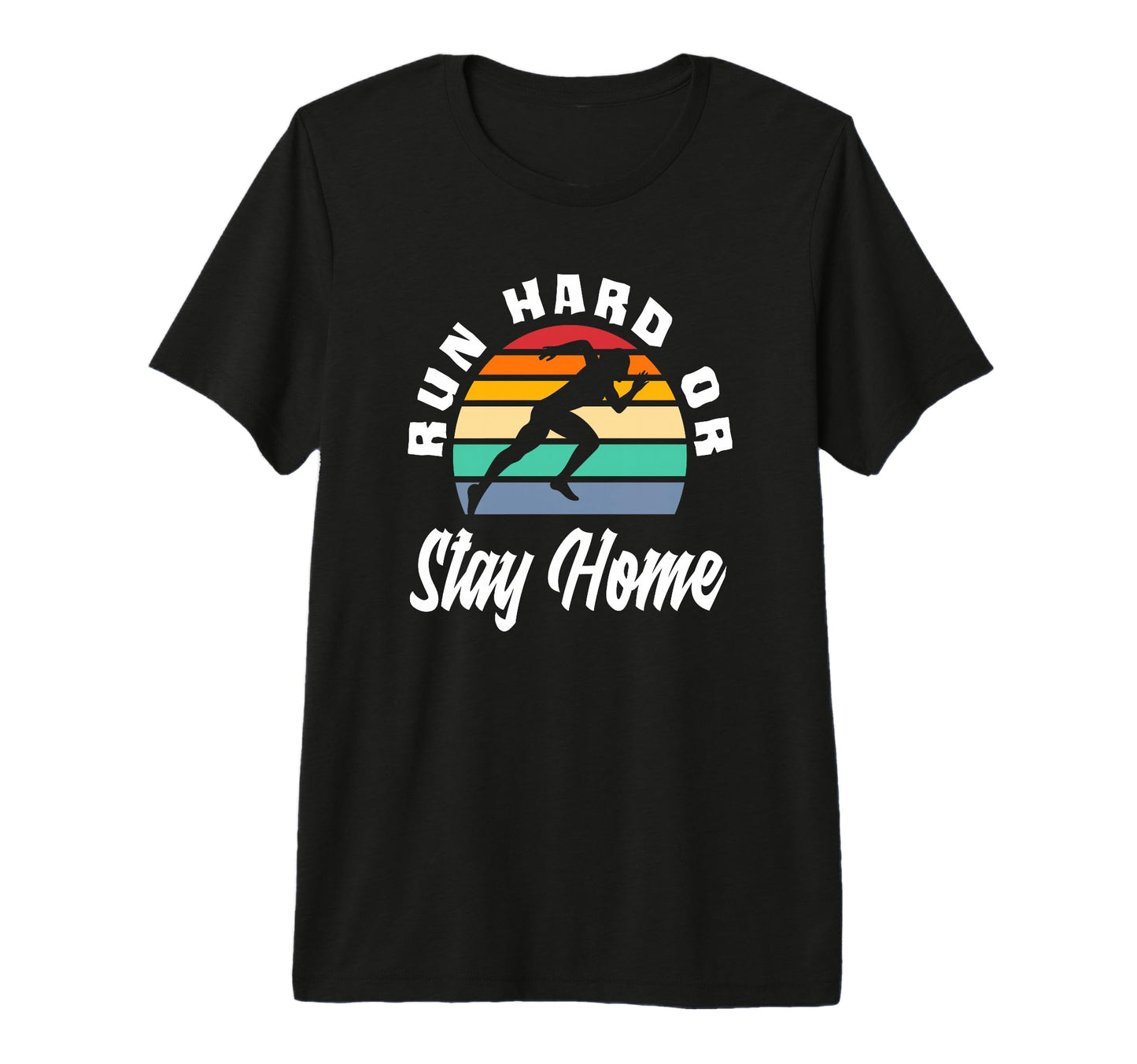 Run Hard Or Stay Home Runner Fitness T-Shirt - Unique Graphic Unisex - T-Shirt, Sweatshirt, Hoodie
