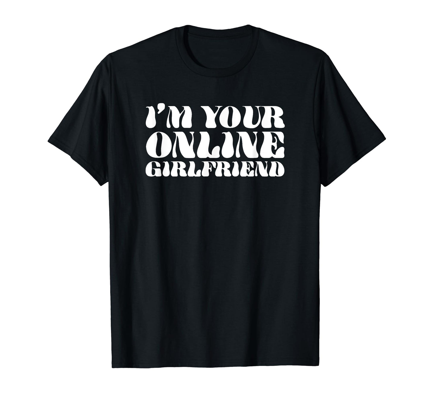 Im Your Online Girlfriend Y2K Aesthetic T-Shirt - Graphic Print Men Women - T-Shirt, Sweatshirt, Hoodie