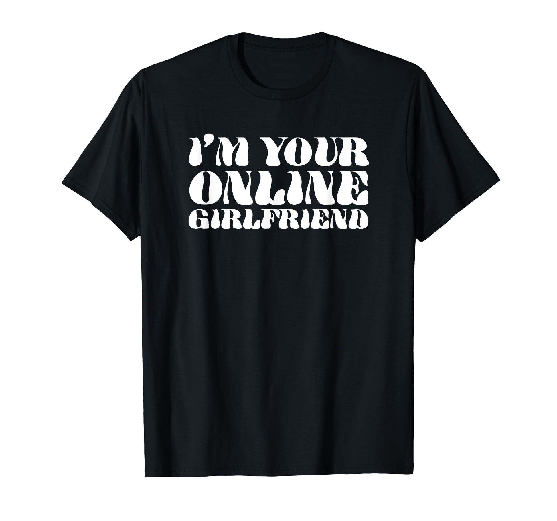 Im Your Online Girlfriend Y2K Aesthetic T-Shirt - Graphic Print Men Women - T-Shirt, Sweatshirt, Hoodie