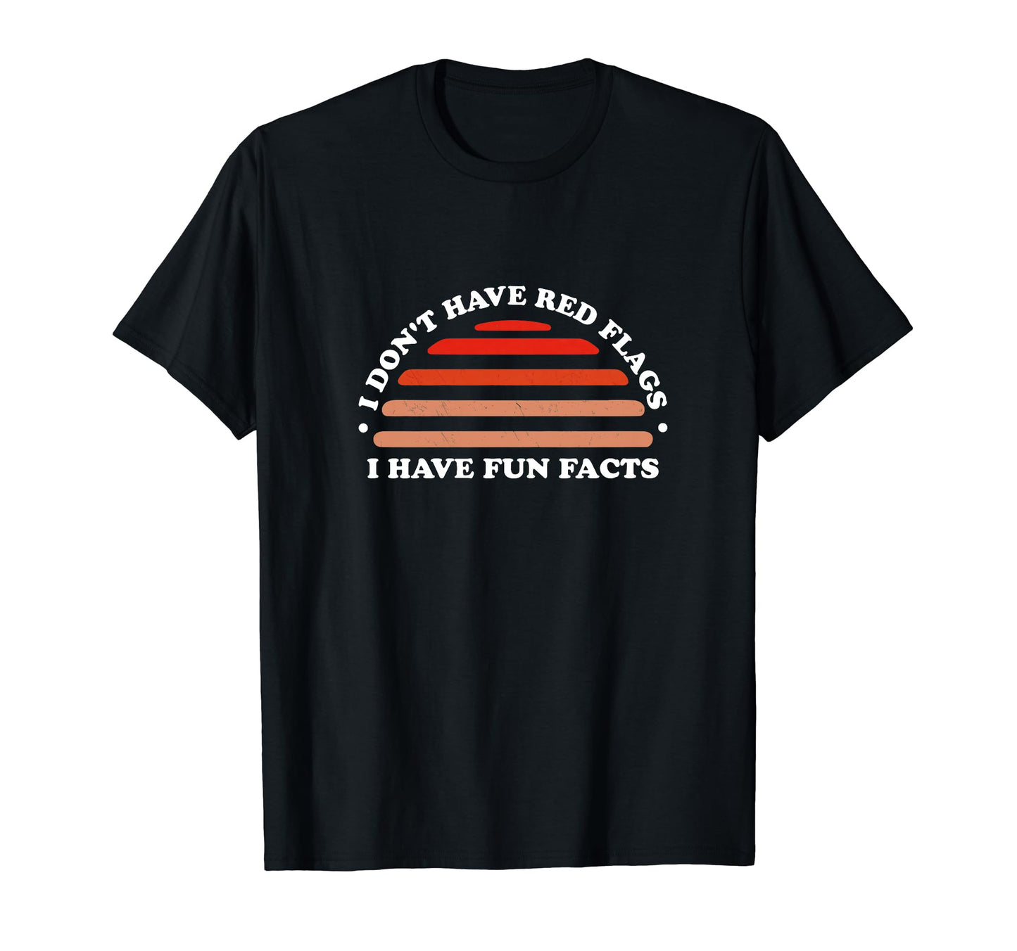 I Dont Have Red Flags I Have Fun Facts T-Shirt - Novelty Apparel Men Women - T-Shirt, Sweatshirt, Hoodie