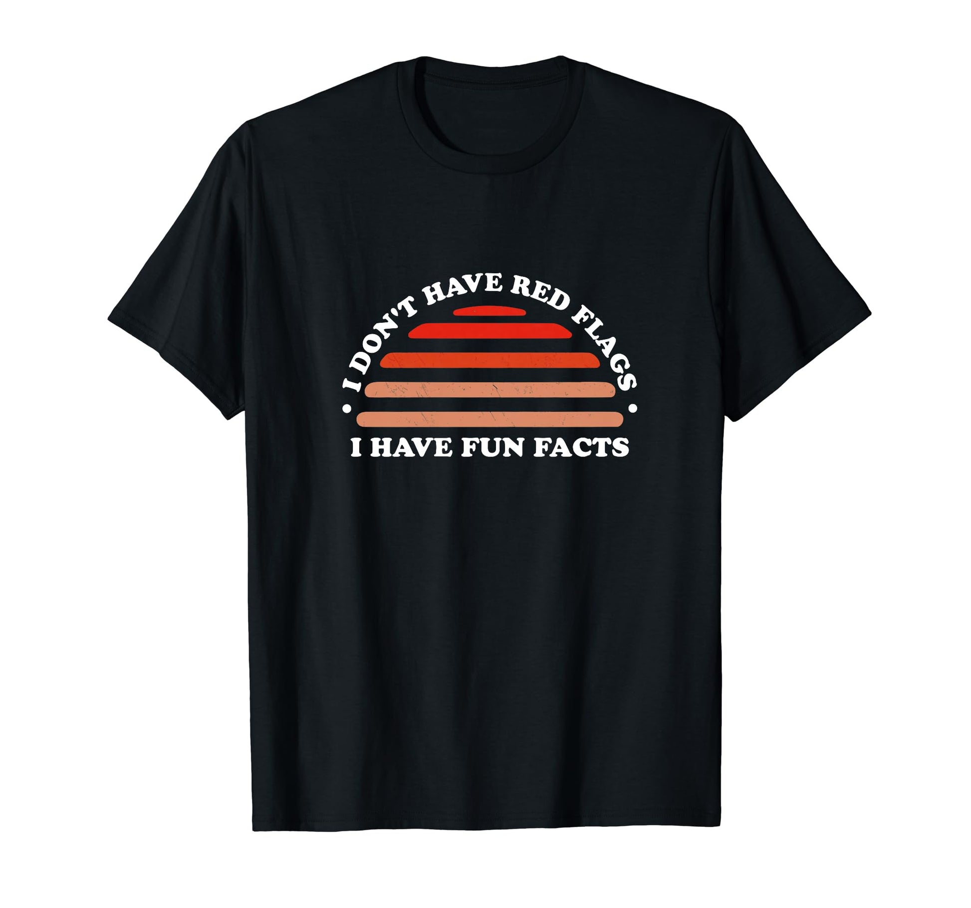 I Dont Have Red Flags I Have Fun Facts T-Shirt - Novelty Apparel Men Women - T-Shirt, Sweatshirt, Hoodie