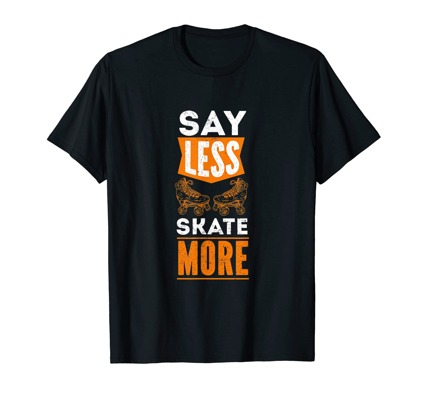 Say Less Skate More Gift T-Shirt - Fun Novelty Design for Adults - T-Shirt, Sweatshirt, Hoodie
