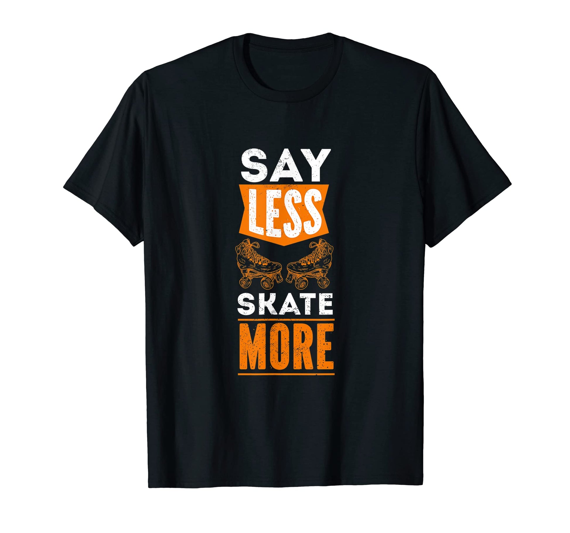 Say Less Skate More Gift T-Shirt - Fun Novelty Design for Adults - T-Shirt, Sweatshirt, Hoodie