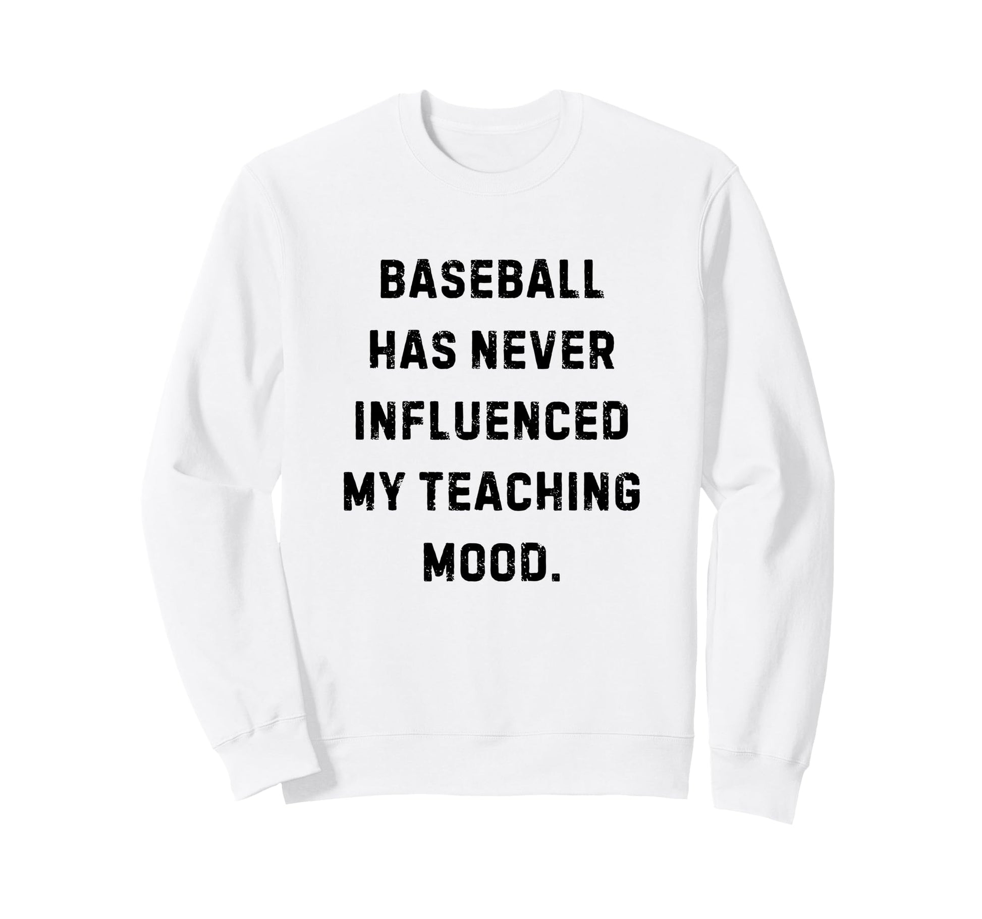 Baseball Never Influenced My Teaching Sweatshirt - Unique Graphic Unisex - T-Shirt, Sweatshirt, Hoodie