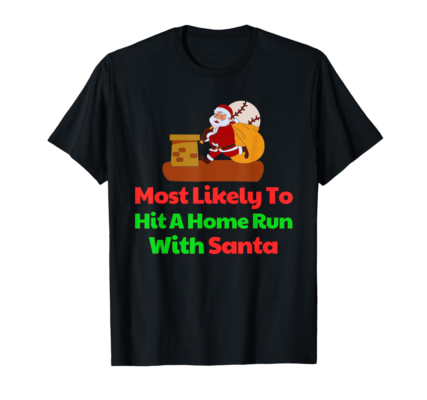 Most Likely To Hit Home Run Santa T-Shirt - Fun Novelty Design Men Women - T-Shirt, Sweatshirt, Hoodie