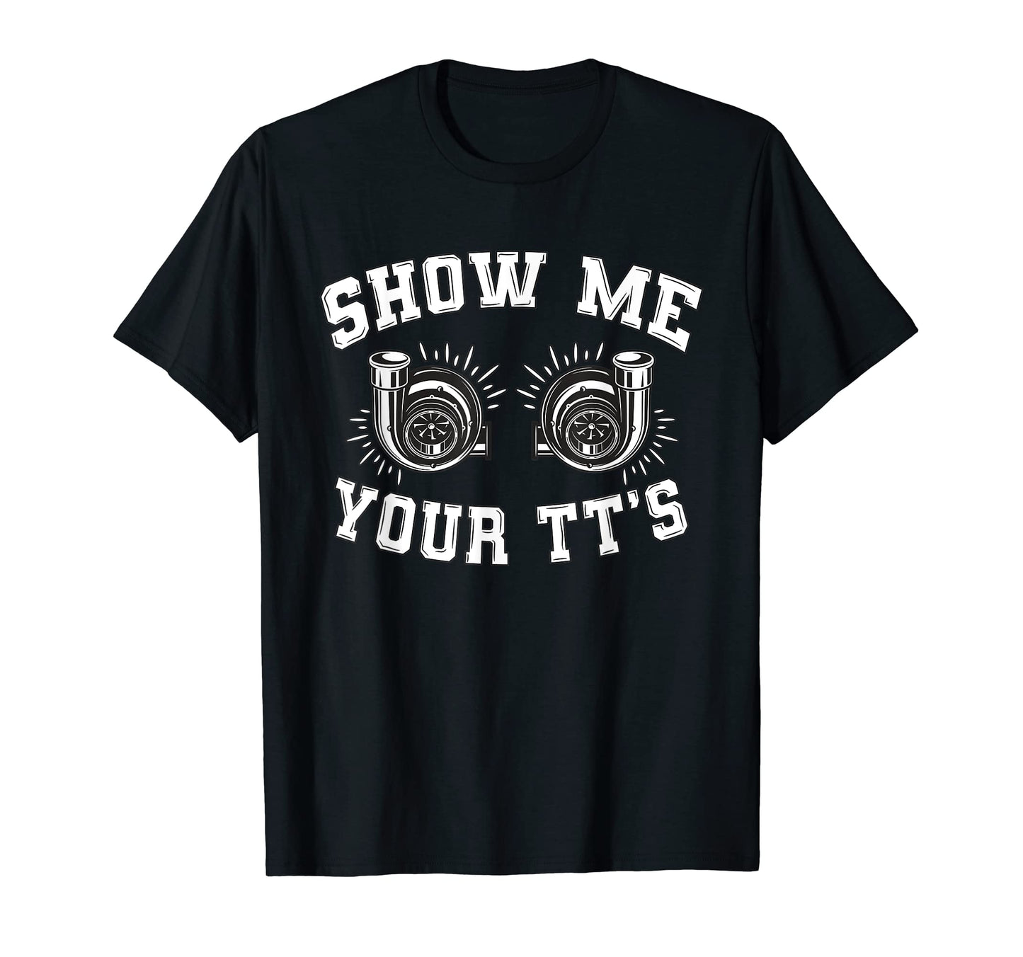 Funny Show Me Your Tts Twin Turbo Racing T-Shirt - Trendy Graphic Unisex - T-Shirt, Sweatshirt, Hoodie
