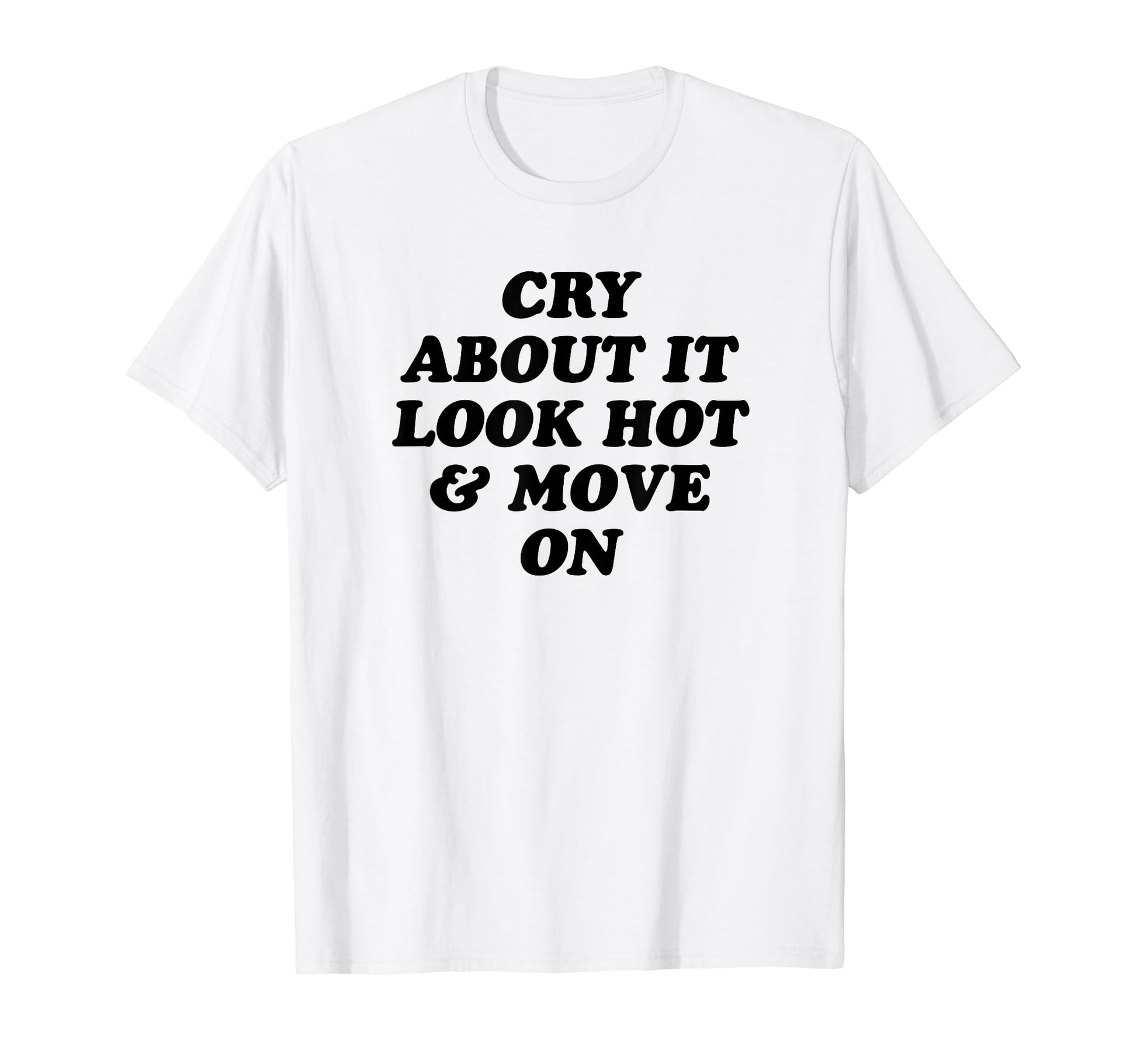 Cry About It Hot Move Funny Y2K T-Shirt - Custom Art Print Men Women - T-Shirt, Sweatshirt, Hoodie
