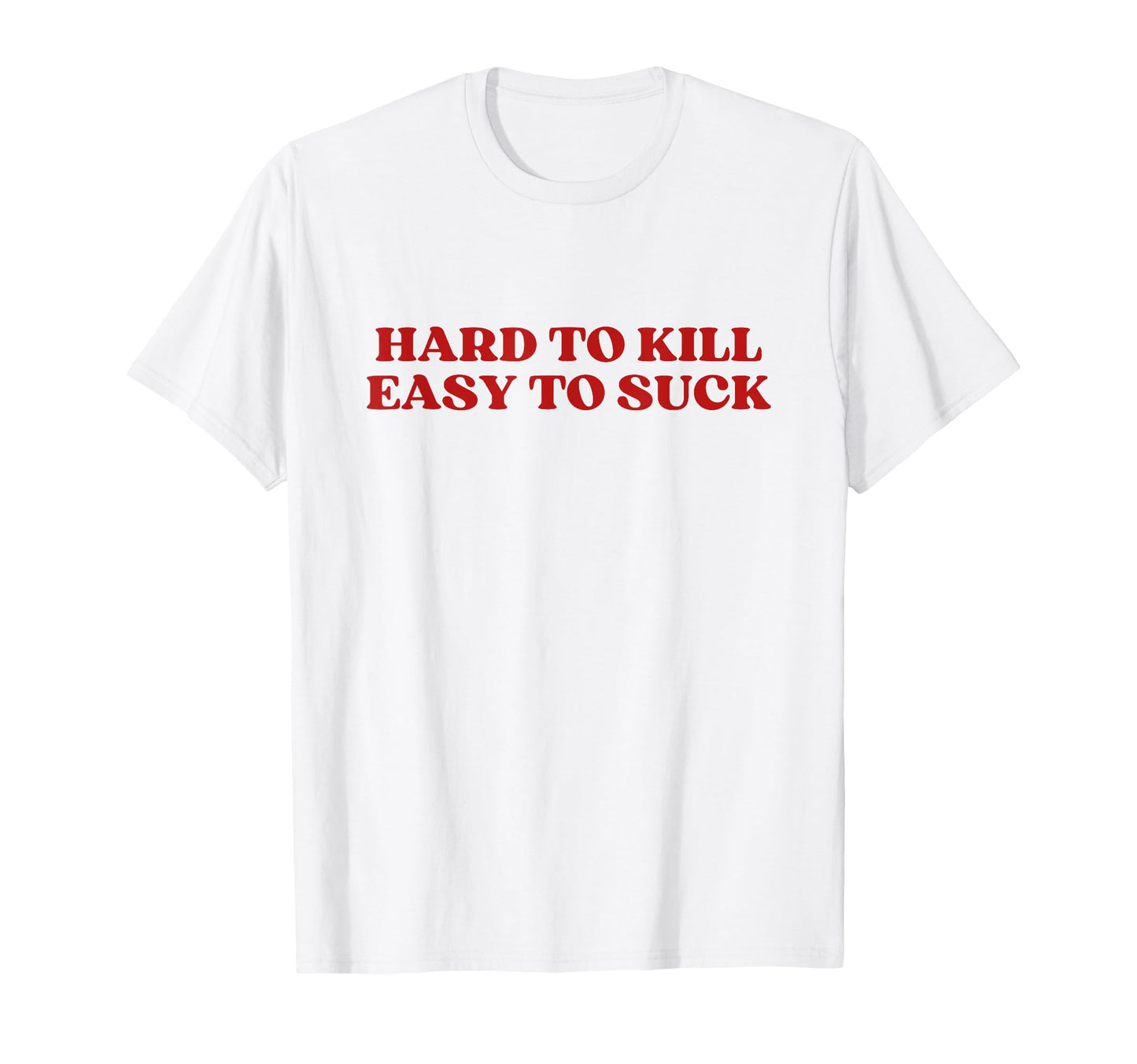 Hard To Kill Easy To Suck Y2K T-Shirt - Novelty Apparel for Adults - T-Shirt, Sweatshirt, Hoodie