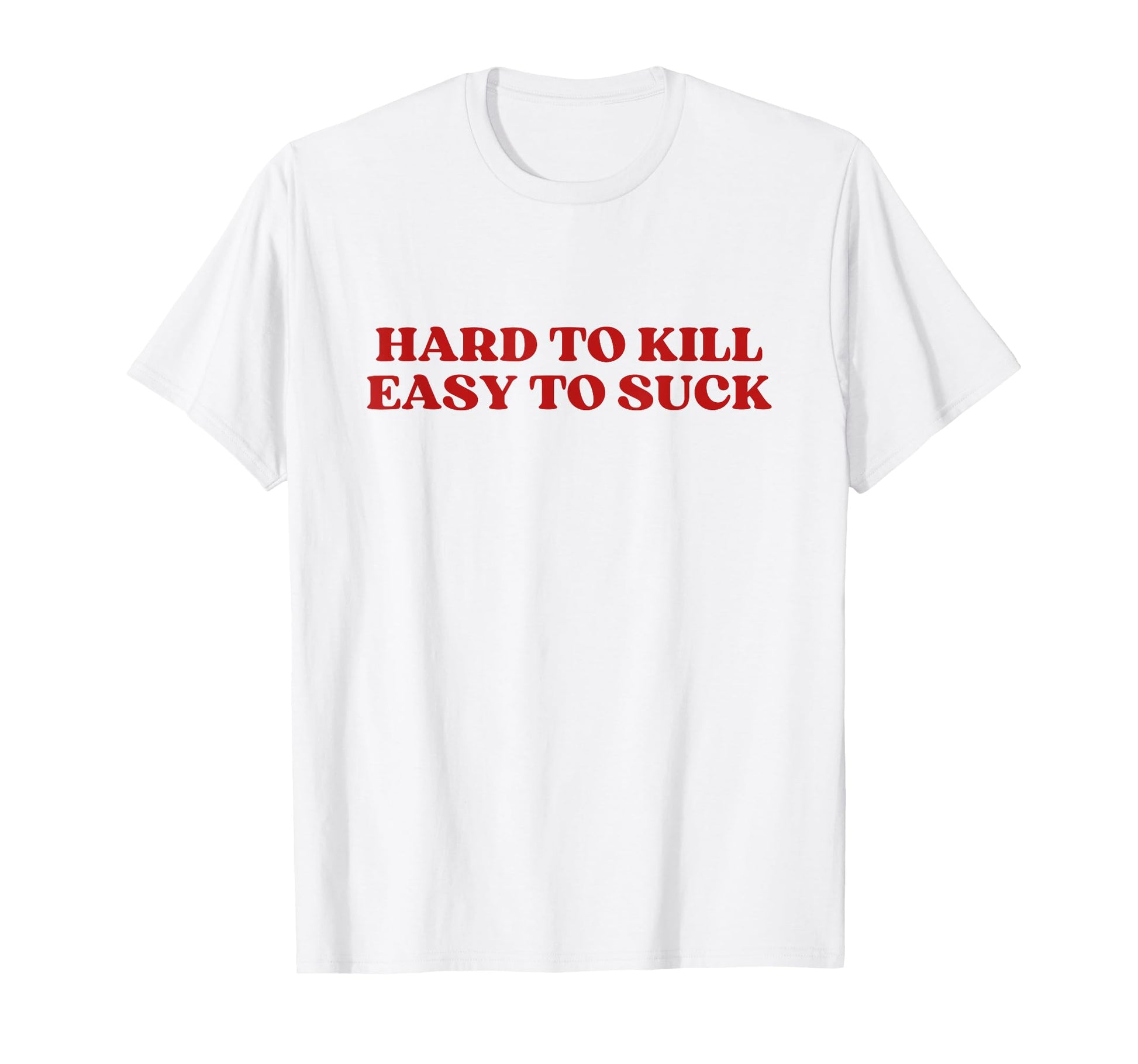 Hard To Kill Easy To Suck Y2K T-Shirt - Novelty Apparel for Adults - T-Shirt, Sweatshirt, Hoodie