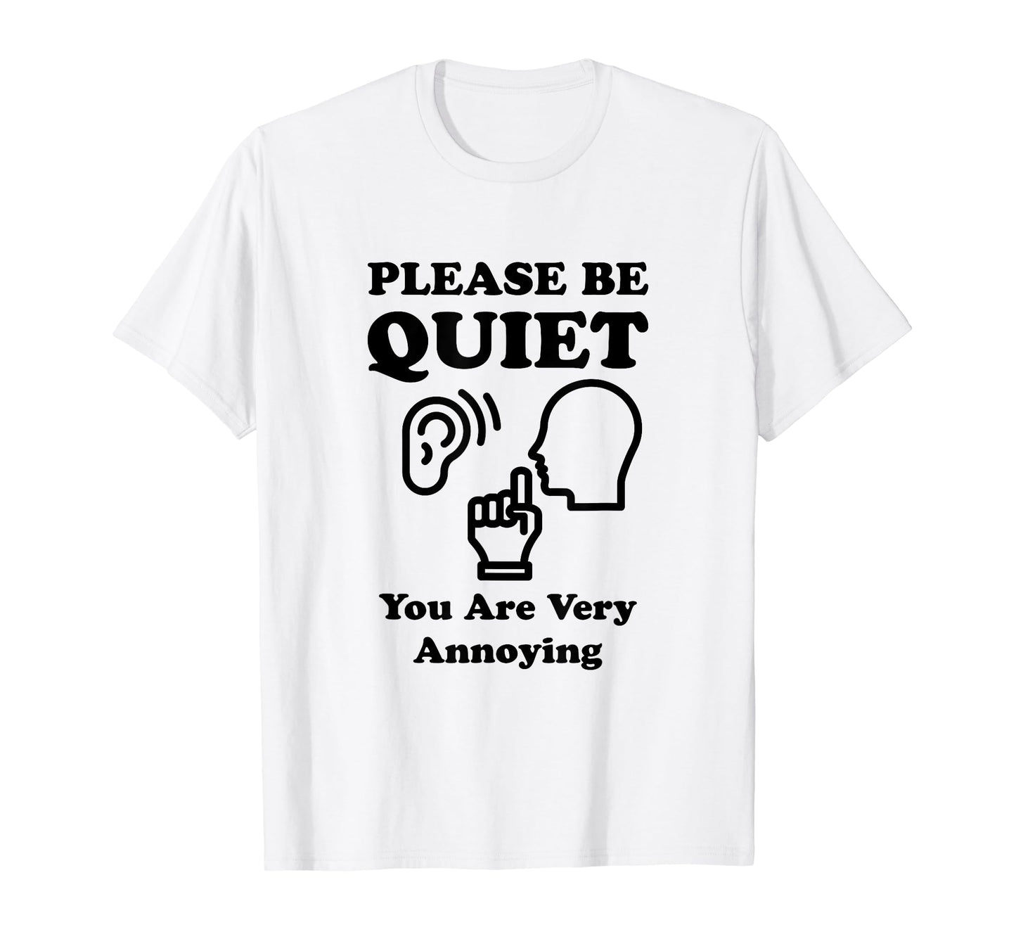 Please Be Quiet You Are Very Annoying T-Shirt - Custom Art Print Men Women - T-Shirt, Sweatshirt, Hoodie