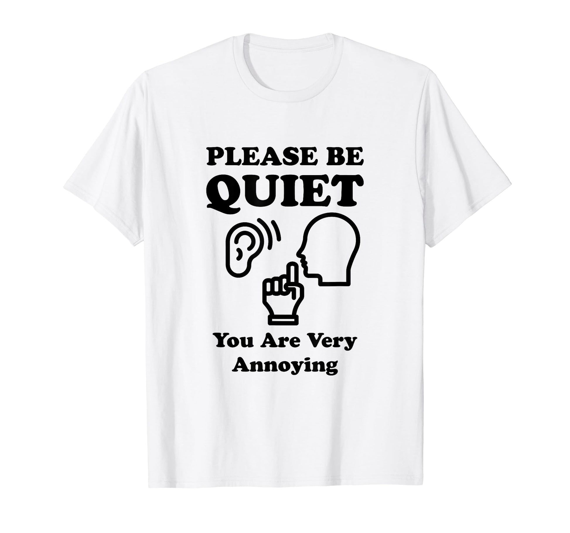 Please Be Quiet You Are Very Annoying T-Shirt - Custom Art Print Men Women - T-Shirt, Sweatshirt, Hoodie