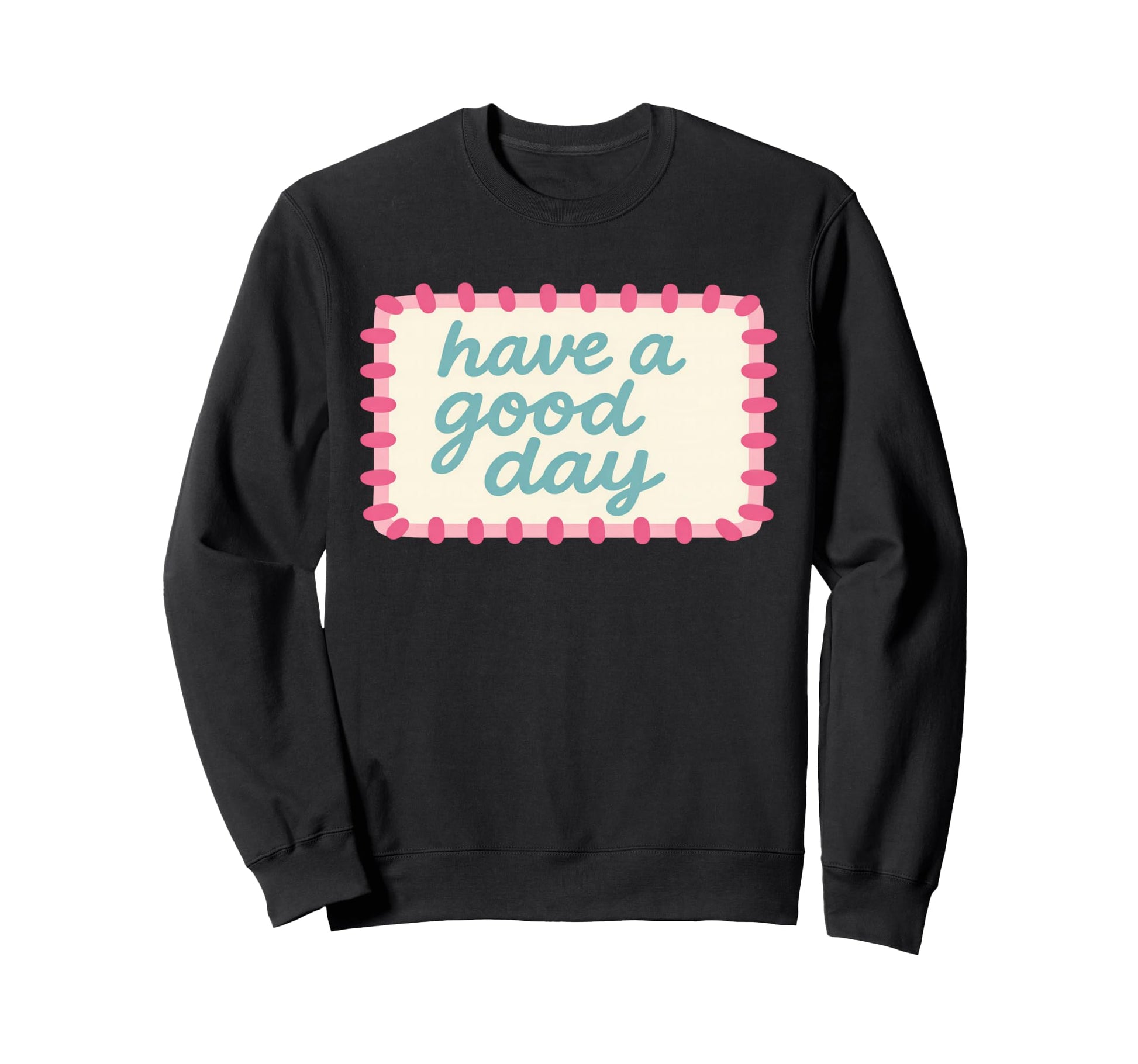 Have Good Day Sweatshirt - Aesthetic Graphic Unisex - T-Shirt, Sweatshirt, Hoodie
