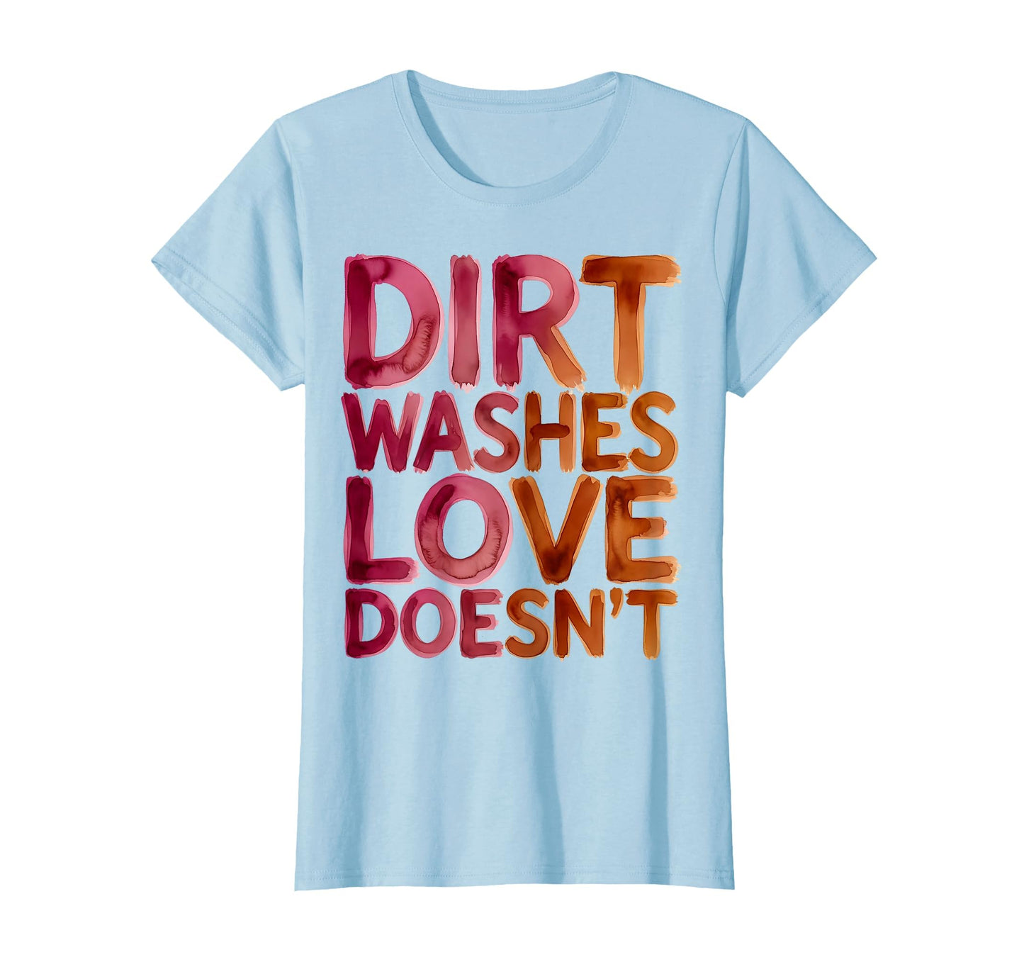 Dirt Washes Love Doesnt Baseball Mom T-Shirt - Custom Art Print Men Women - T-Shirt, Sweatshirt, Hoodie