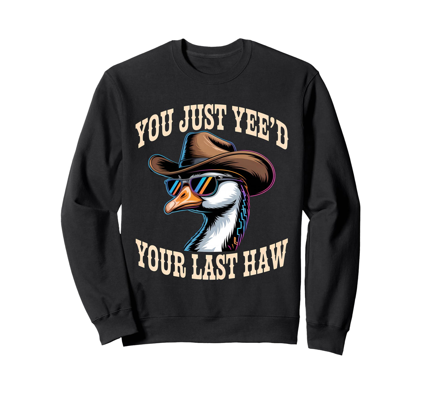 You Just Yeed Your Last Haw Funny Sweatshirt - Trendy Graphic for Adults - T-Shirt, Sweatshirt, Hoodie