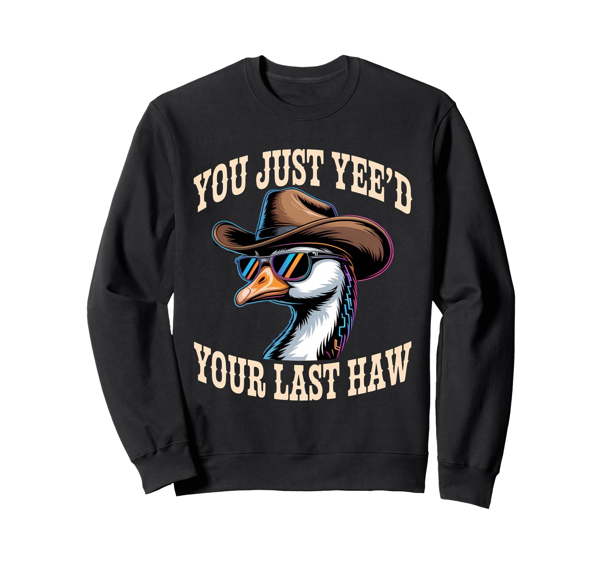 You Just Yeed Your Last Haw Funny Sweatshirt - Trendy Graphic for Adults - T-Shirt, Sweatshirt, Hoodie