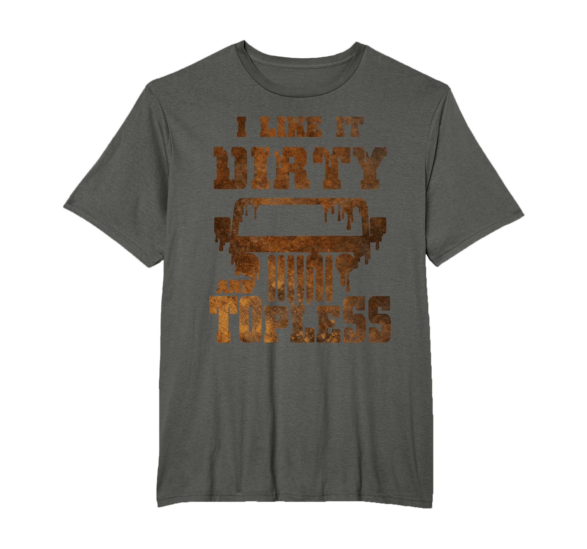 I Like It Dirty And Topless T-Shirt - Casual Everyday Wear Unisex - T-Shirt, Sweatshirt, Hoodie