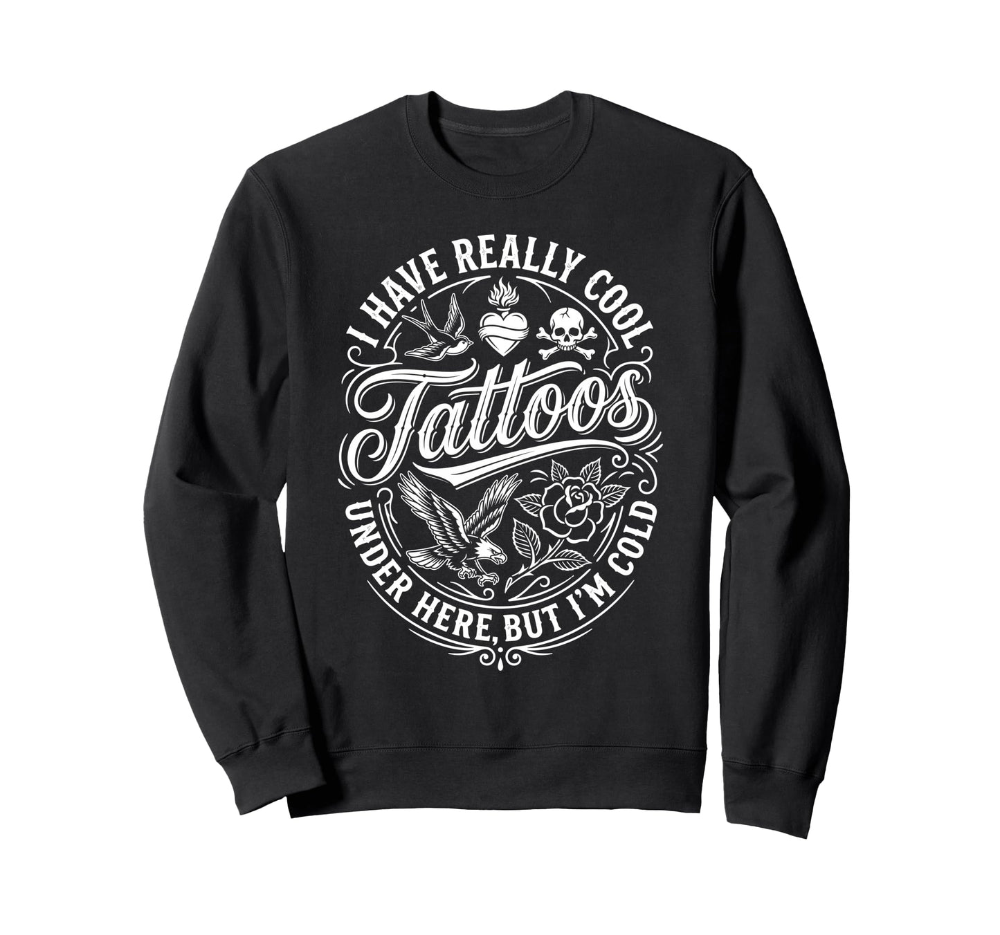 I Have Really Tattoos Under Sweatshirt - Fun Novelty Design for Adults - T-Shirt, Sweatshirt, Hoodie