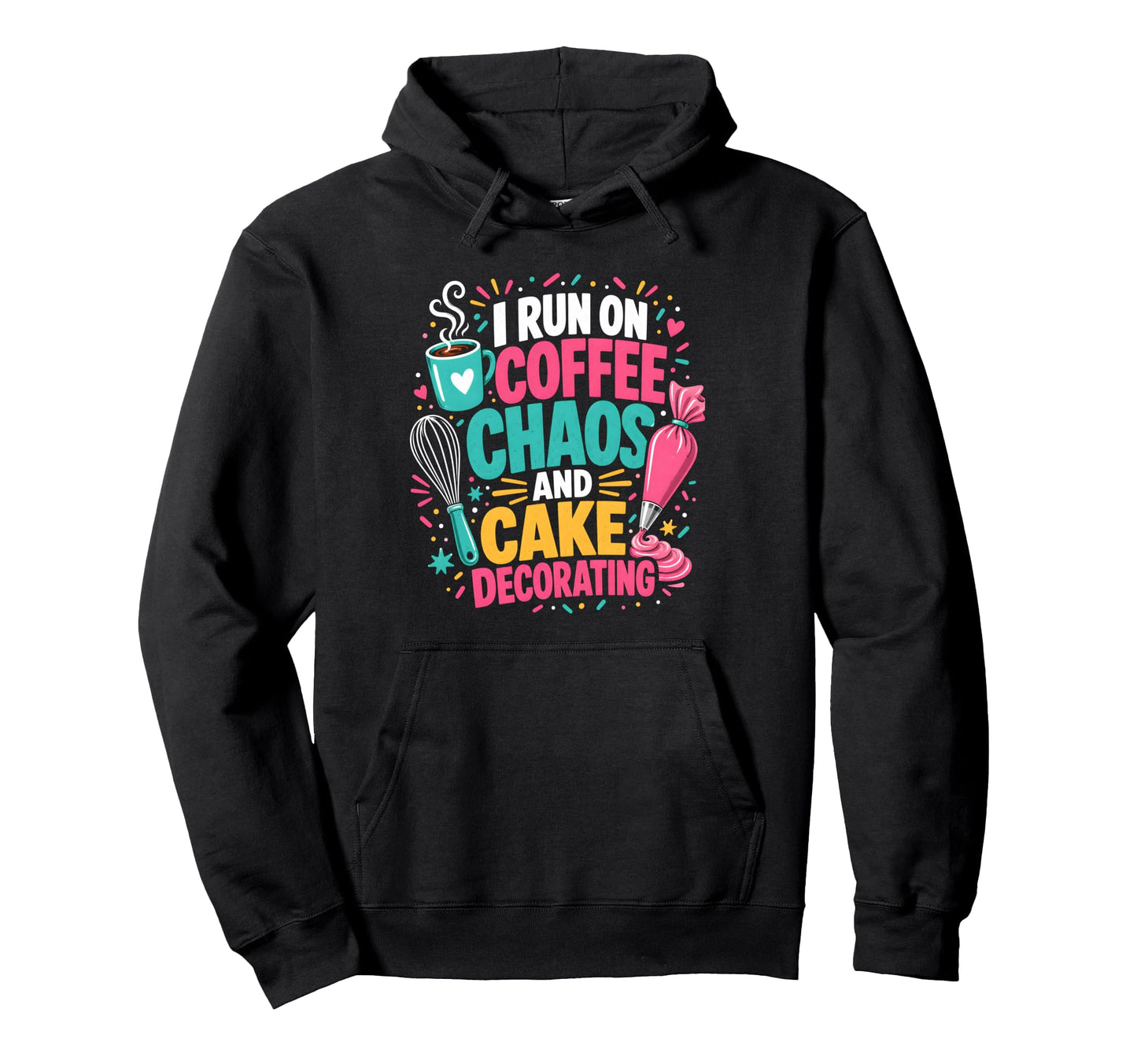 I Run Coffee Chaos And Cake Hoodie - Casual Everyday Wear Men Women - T-Shirt, Sweatshirt, Hoodie