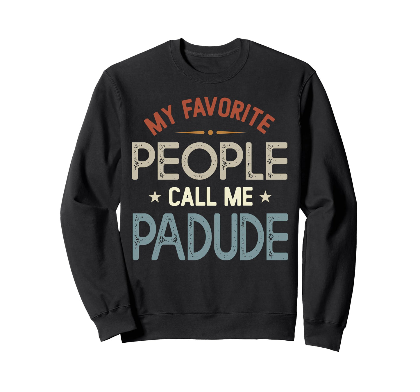 My Favorite People Call Me Padude Sweatshirt - Custom Art Print for Adults - T-Shirt, Sweatshirt, Hoodie